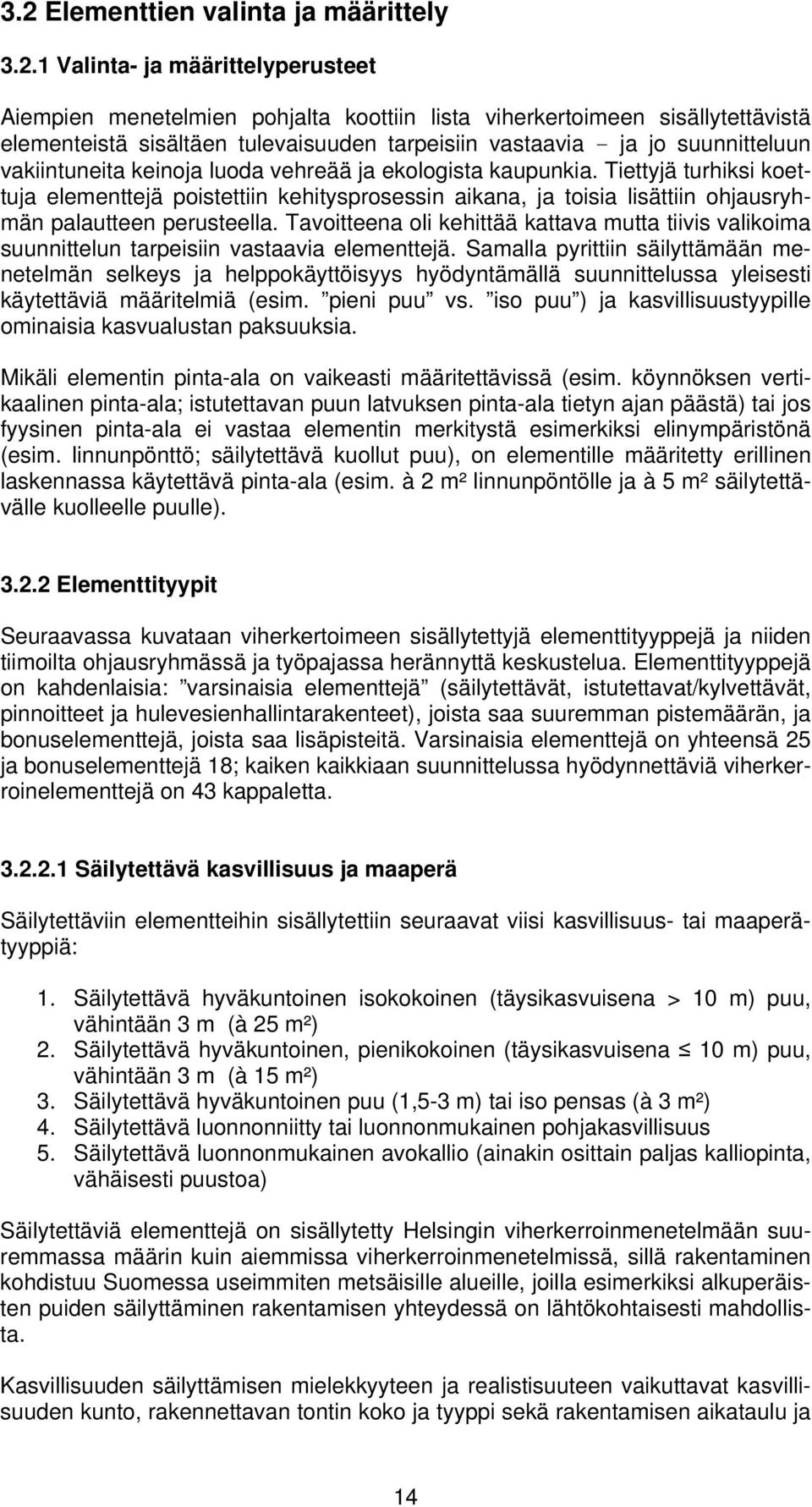 Tiettyjä turhiksi koettuja elementtejä poistettiin kehitysprosessin aikana, ja toisia lisättiin ohjausryhmän palautteen perusteella.