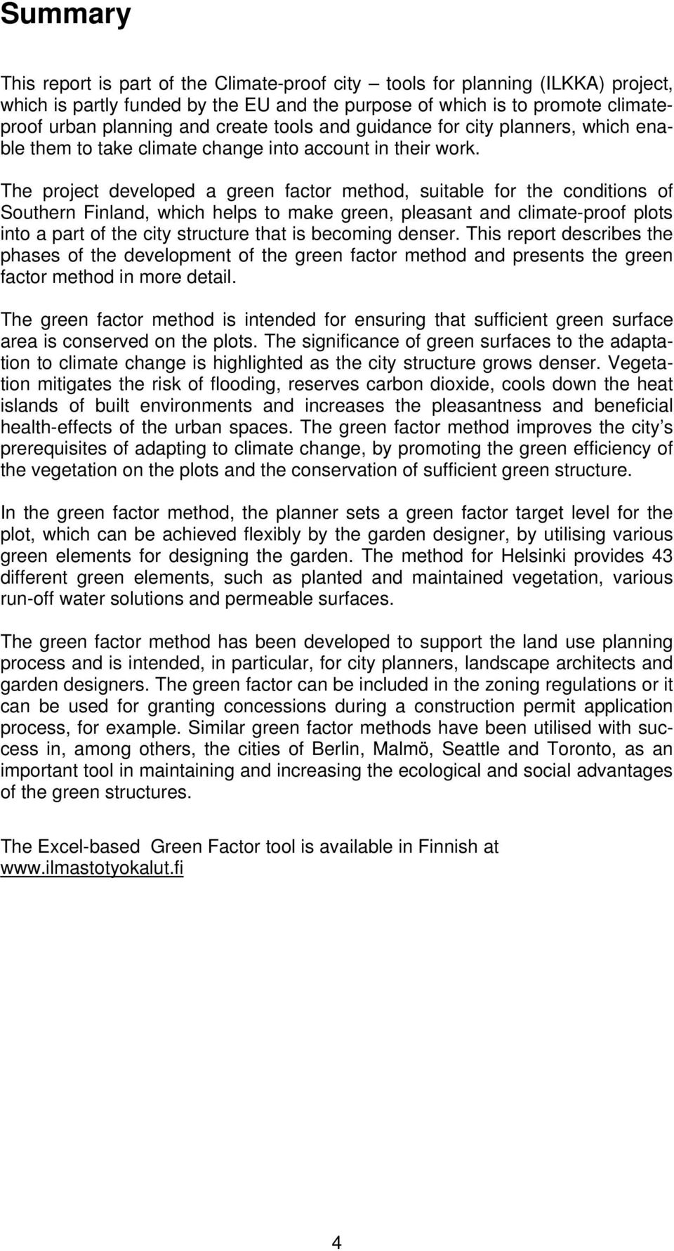 The project developed a green factor method, suitable for the conditions of Southern Finland, which helps to make green, pleasant and climate-proof plots into a part of the city structure that is