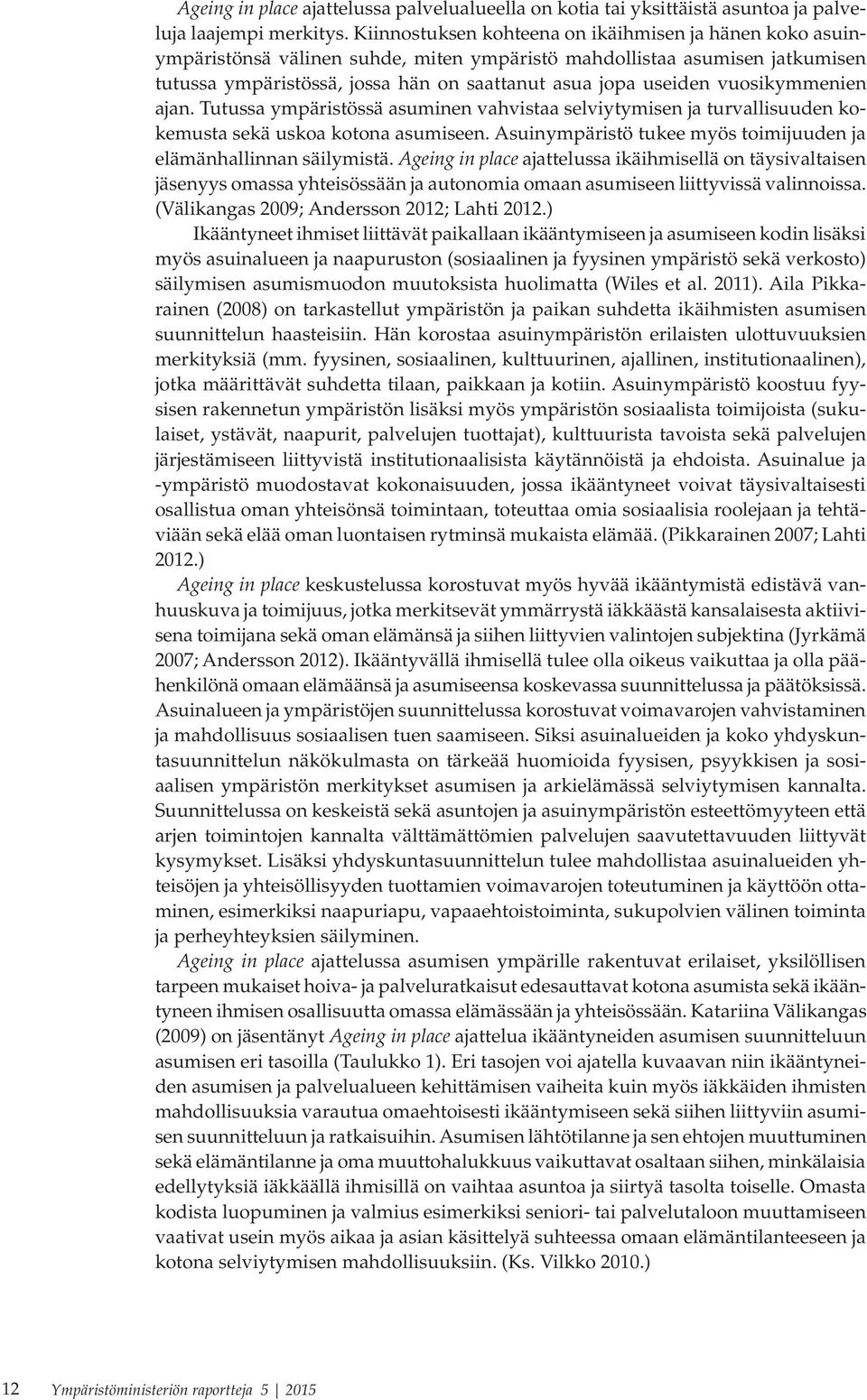 vuosikymmenien ajan. Tutussa ympäristössä asuminen vahvistaa selviytymisen ja turvallisuuden kokemusta sekä uskoa kotona asumiseen. Asuinympäristö tukee myös toimijuuden ja elämänhallinnan säilymistä.