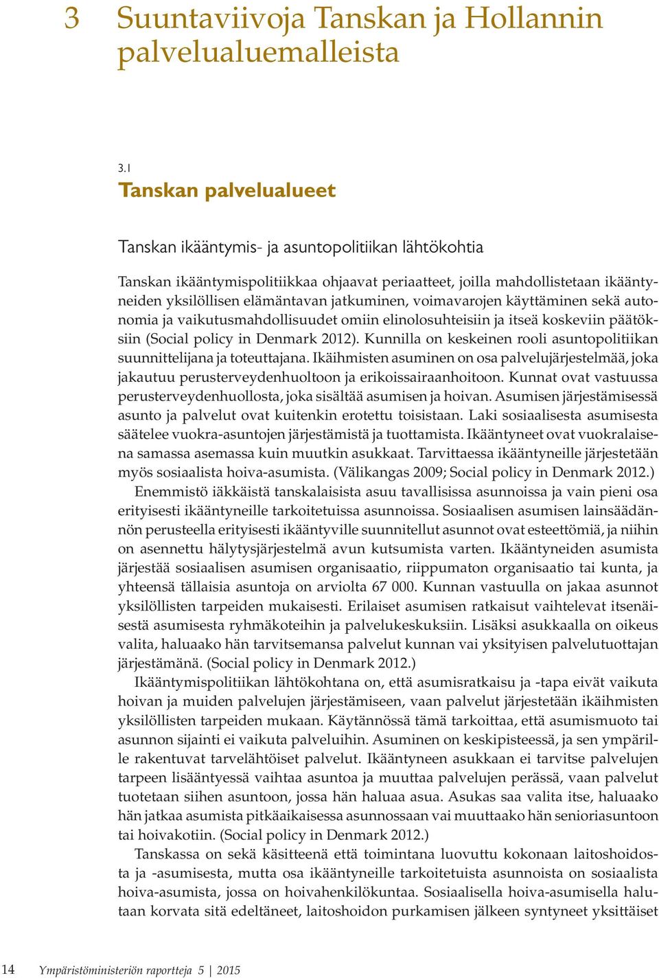 jatkuminen, voimavarojen käyttäminen sekä autonomia ja vaikutusmahdollisuudet omiin elinolosuhteisiin ja itseä koskeviin päätöksiin (Social policy in Denmark 2012).