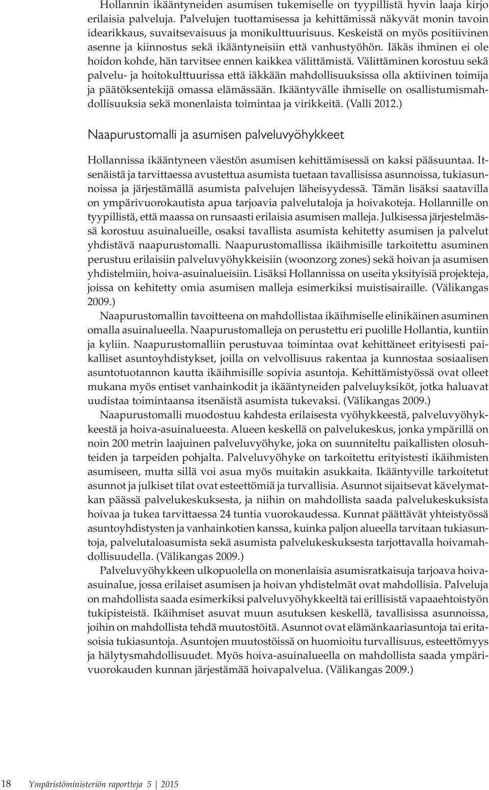 Keskeistä on myös positiivinen asenne ja kiinnostus sekä ikääntyneisiin että vanhustyöhön. Iäkäs ihminen ei ole hoidon kohde, hän tarvitsee ennen kaikkea välittämistä.