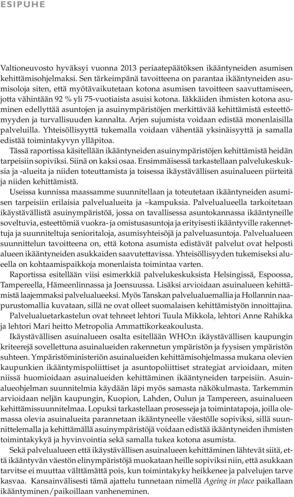 Iäkkäiden ihmisten kotona asuminen edellyttää asuntojen ja asuinympäristöjen merkittävää kehittämistä esteettömyyden ja turvallisuuden kannalta.