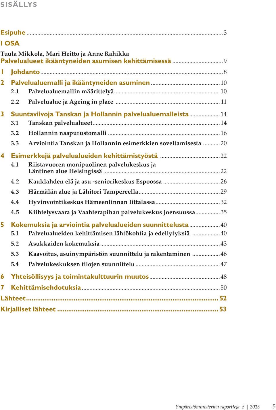 ..16 3.3 Arviointia Tanskan ja Hollannin esimerkkien soveltamisesta...20 4 Esimerkkejä palvelualueiden kehittämistyöstä...22 4.1 Riistavuoren monipuolinen palvelukeskus ja Läntinen alue Helsingissä.