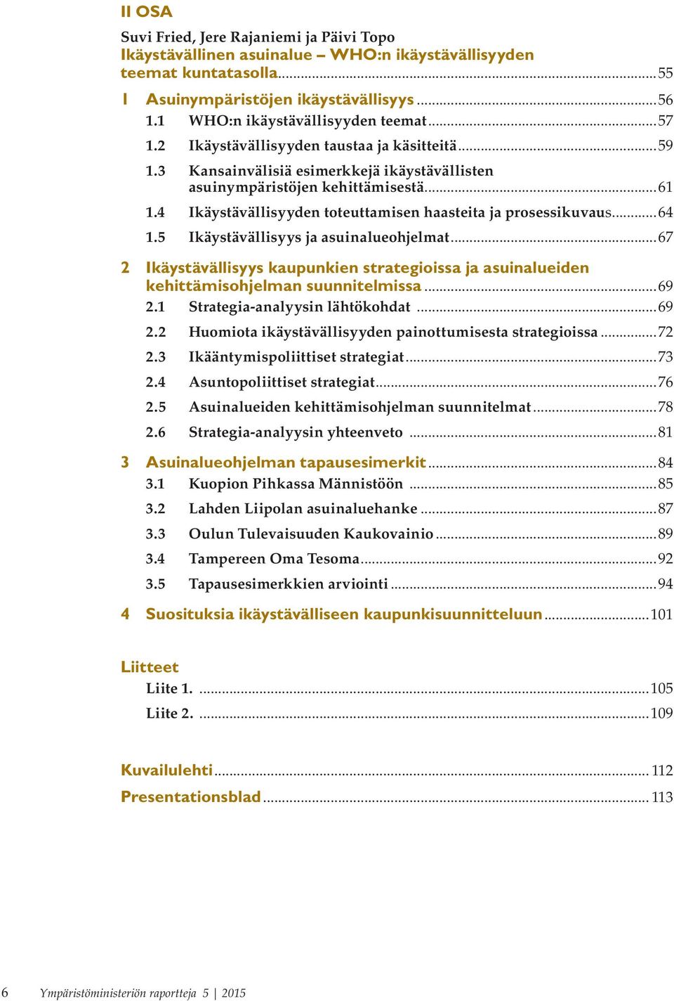 4 Ikäystävällisyyden toteuttamisen haasteita ja prosessikuvaus...64 1.5 Ikäystävällisyys ja asuinalueohjelmat.