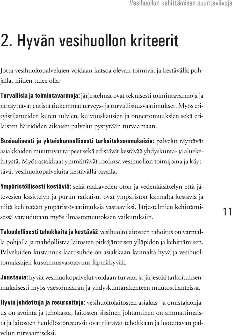 Myös erityistilanteiden kuten tulvien, kuivuuskausien ja onnettomuuksien sekä erilaisten häiriöiden aikaiset palvelut pystytään turvaamaan.