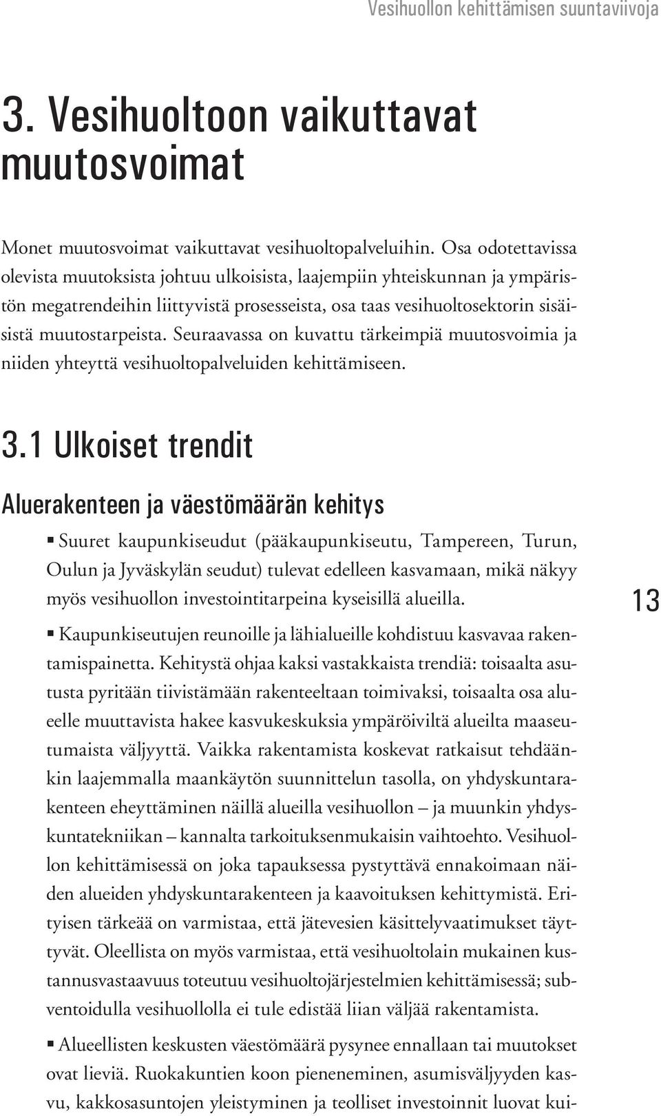 Seuraavassa on kuvattu tärkeimpiä muutosvoimia ja niiden yhteyttä vesihuoltopalveluiden kehittämiseen. 3.