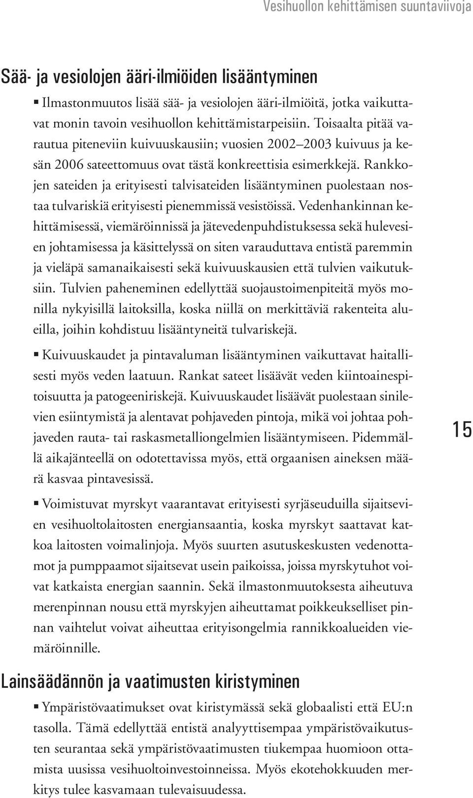 Rankkojen sateiden ja erityisesti talvisateiden lisääntyminen puolestaan nostaa tulvariskiä erityisesti pienemmissä vesistöissä.