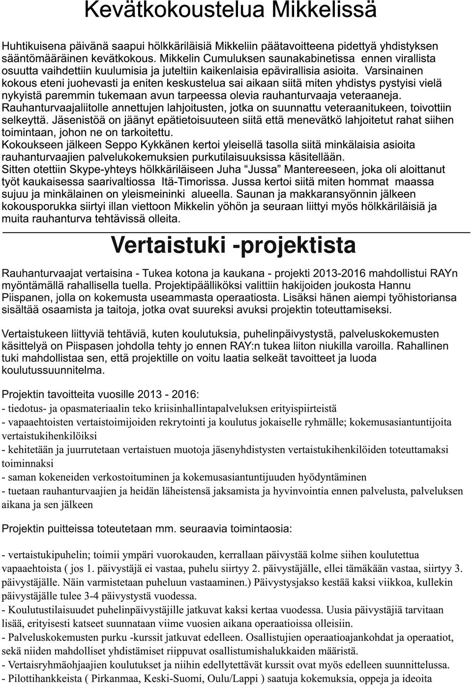 Varsinainen kokous eteni juohevasti ja eniten keskustelua sai aikaan siitä miten yhdistys pystyisi vielä nykyistä paremmin tukemaan avun tarpeessa olevia rauhanturvaaja veteraaneja.