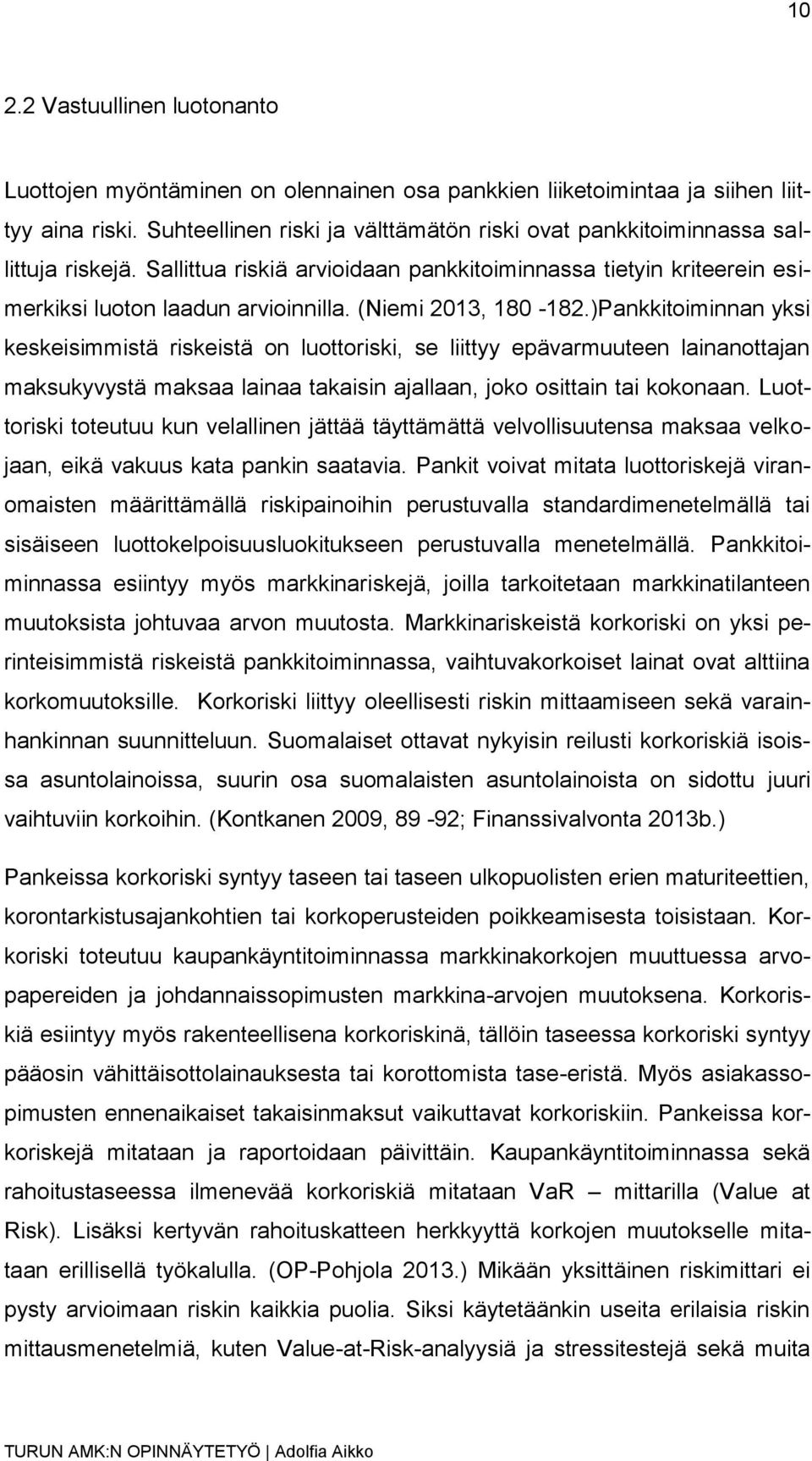 (Niemi 2013, 180-182.)Pankkitoiminnan yksi keskeisimmistä riskeistä on luottoriski, se liittyy epävarmuuteen lainanottajan maksukyvystä maksaa lainaa takaisin ajallaan, joko osittain tai kokonaan.