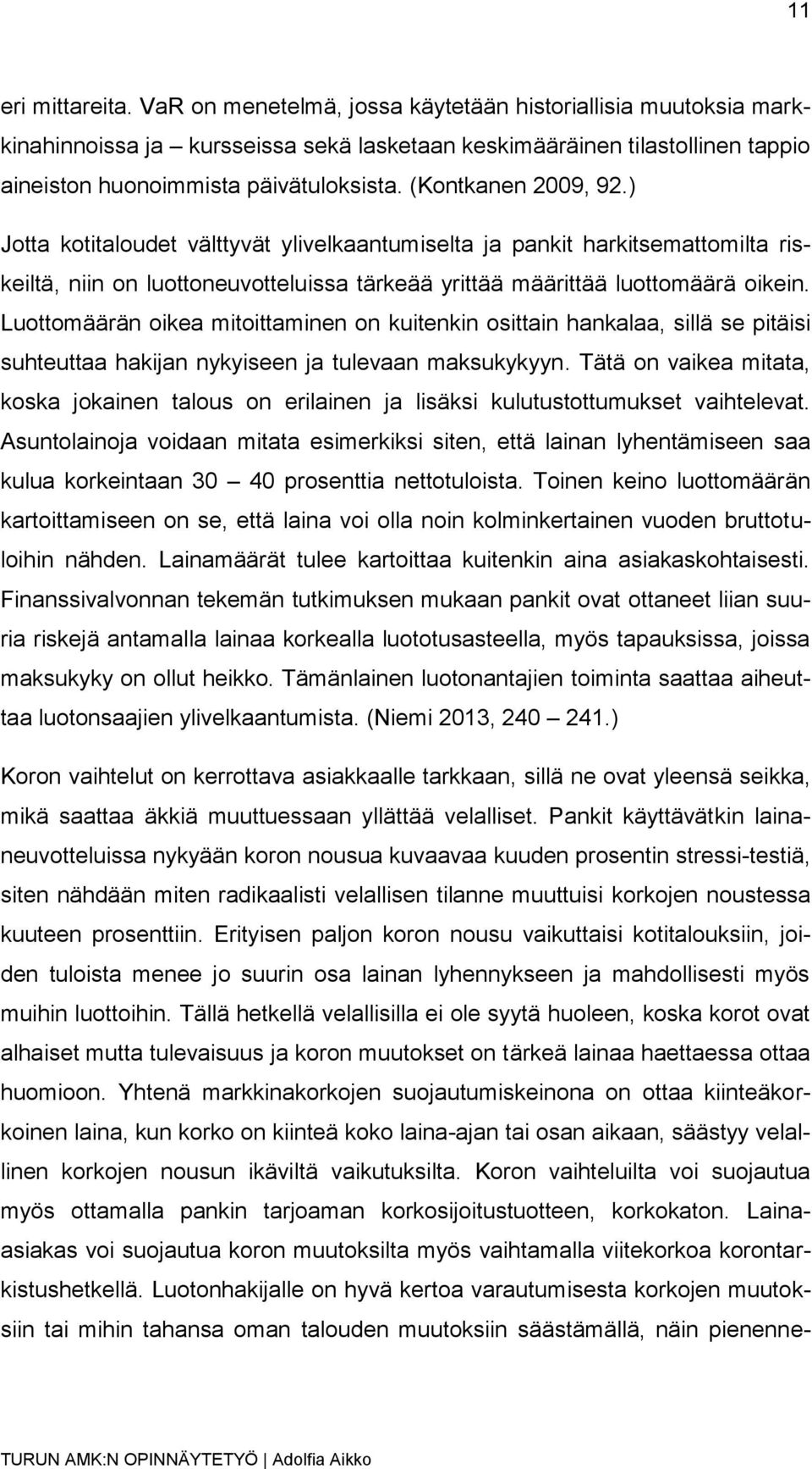 Luottomäärän oikea mitoittaminen on kuitenkin osittain hankalaa, sillä se pitäisi suhteuttaa hakijan nykyiseen ja tulevaan maksukykyyn.