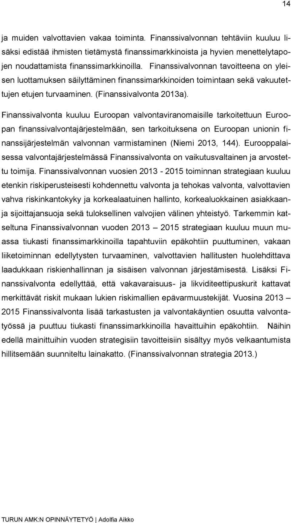 Finanssivalvonta kuuluu Euroopan valvontaviranomaisille tarkoitettuun Euroopan finanssivalvontajärjestelmään, sen tarkoituksena on Euroopan unionin finanssijärjestelmän valvonnan varmistaminen (Niemi