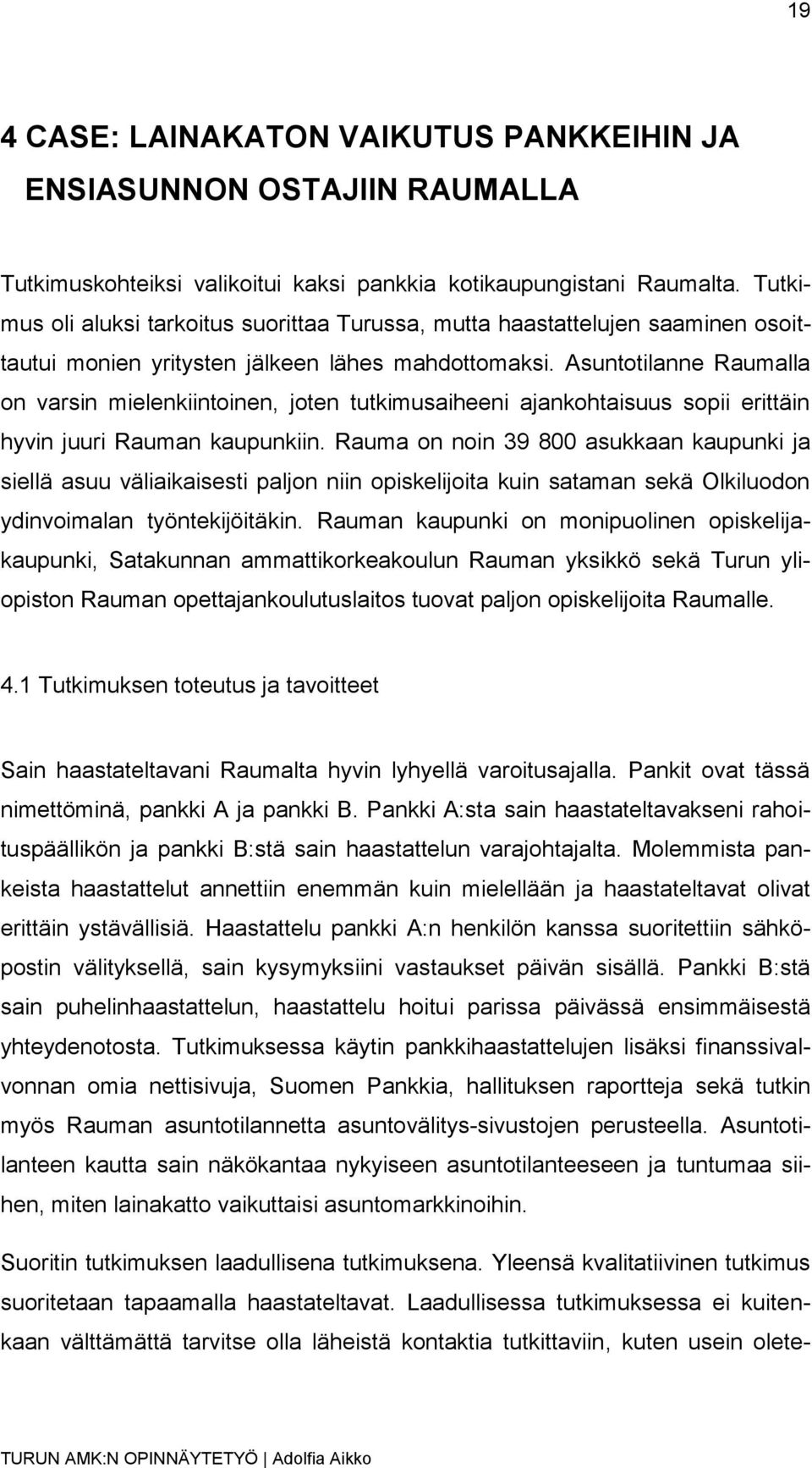 Asuntotilanne Raumalla on varsin mielenkiintoinen, joten tutkimusaiheeni ajankohtaisuus sopii erittäin hyvin juuri Rauman kaupunkiin.