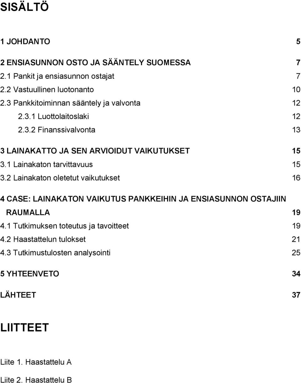 1 Lainakaton tarvittavuus 15 3.2 Lainakaton oletetut vaikutukset 16 4 CASE: LAINAKATON VAIKUTUS PANKKEIHIN JA ENSIASUNNON OSTAJIIN RAUMALLA 19 4.