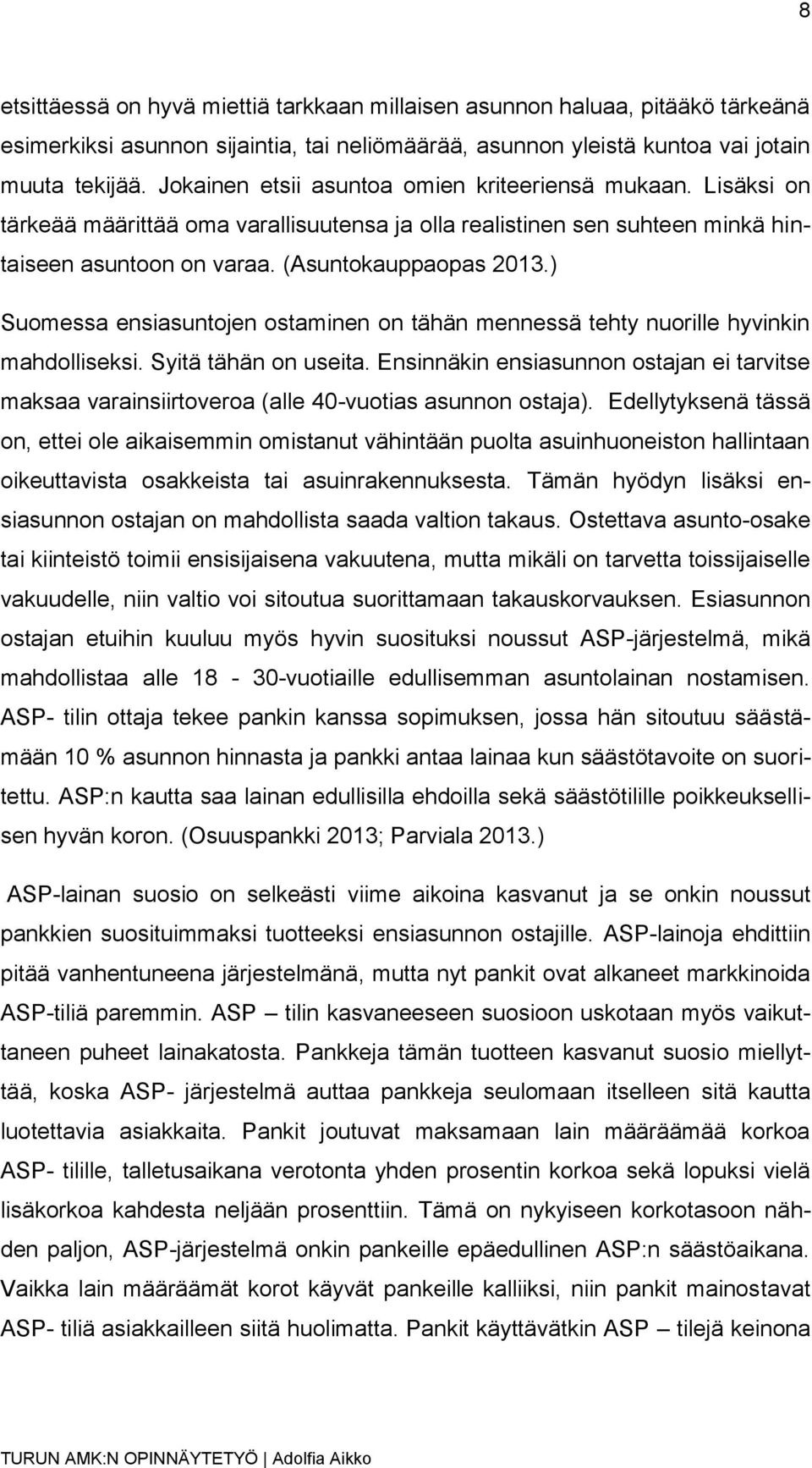 ) Suomessa ensiasuntojen ostaminen on tähän mennessä tehty nuorille hyvinkin mahdolliseksi. Syitä tähän on useita.