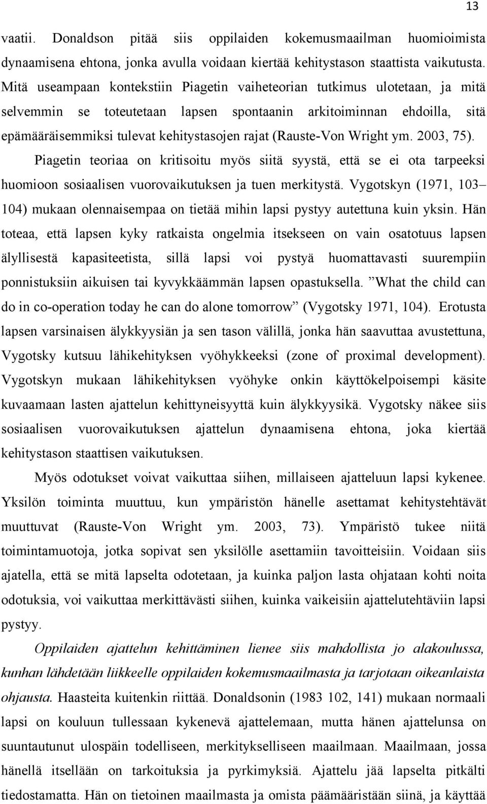 (Rauste-Von Wright ym. 2003, 75). Piagetin teoriaa on kritisoitu myös siitä syystä, että se ei ota tarpeeksi huomioon sosiaalisen vuorovaikutuksen ja tuen merkitystä.