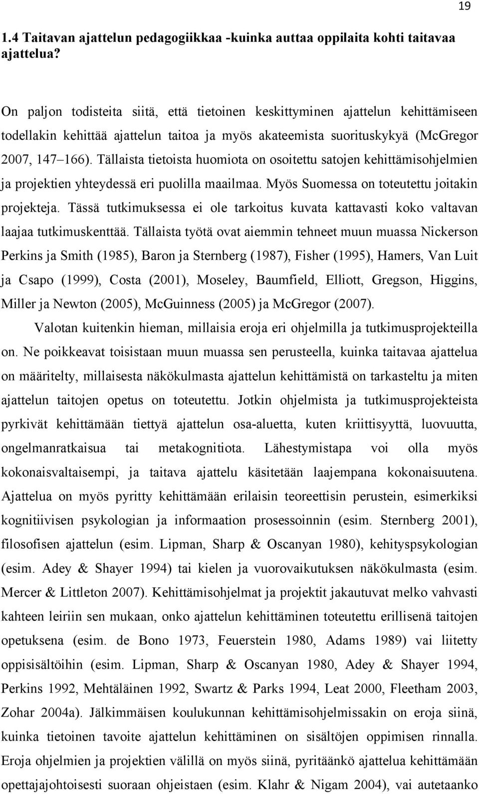 Tällaista tietoista huomiota on osoitettu satojen kehittämisohjelmien ja projektien yhteydessä eri puolilla maailmaa. Myös Suomessa on toteutettu joitakin projekteja.