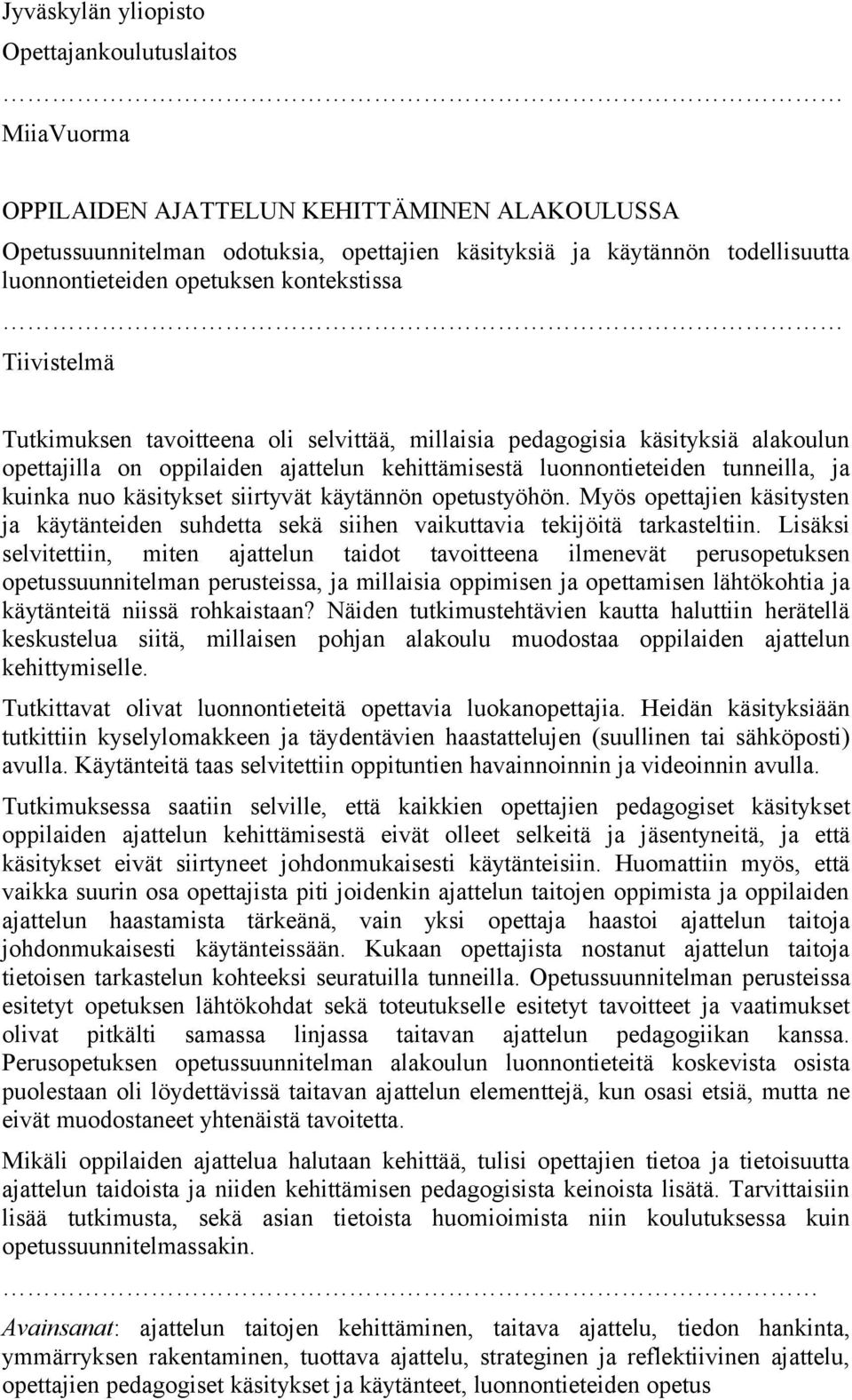 kuinka nuo käsitykset siirtyvät käytännön opetustyöhön. Myös opettajien käsitysten ja käytänteiden suhdetta sekä siihen vaikuttavia tekijöitä tarkasteltiin.