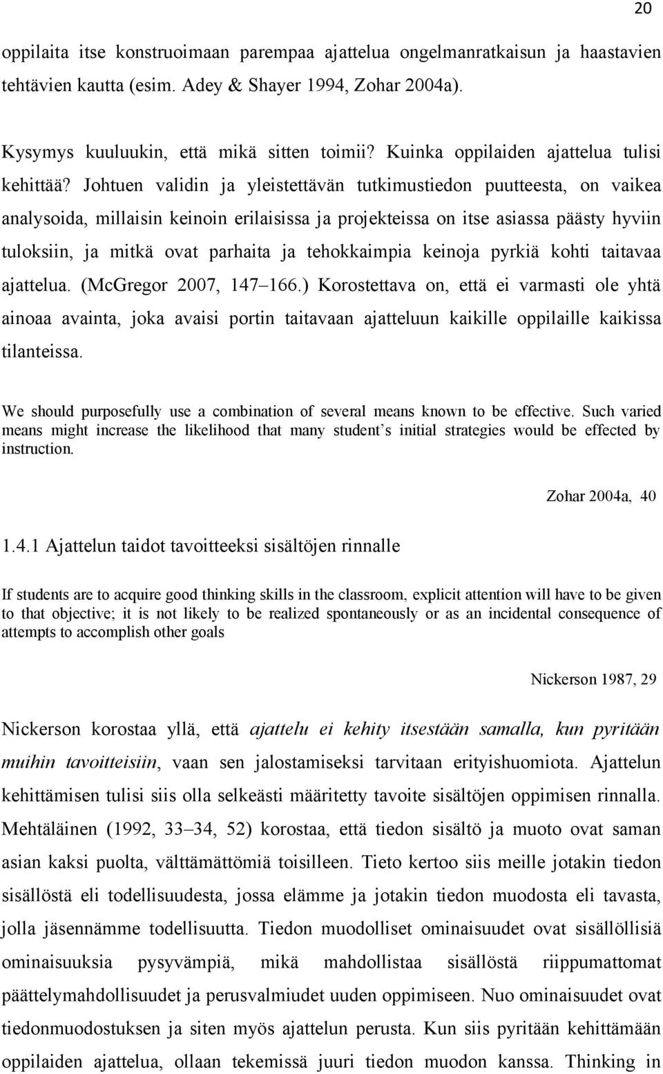 Johtuen validin ja yleistettävän tutkimustiedon puutteesta, on vaikea analysoida, millaisin keinoin erilaisissa ja projekteissa on itse asiassa päästy hyviin tuloksiin, ja mitkä ovat parhaita ja