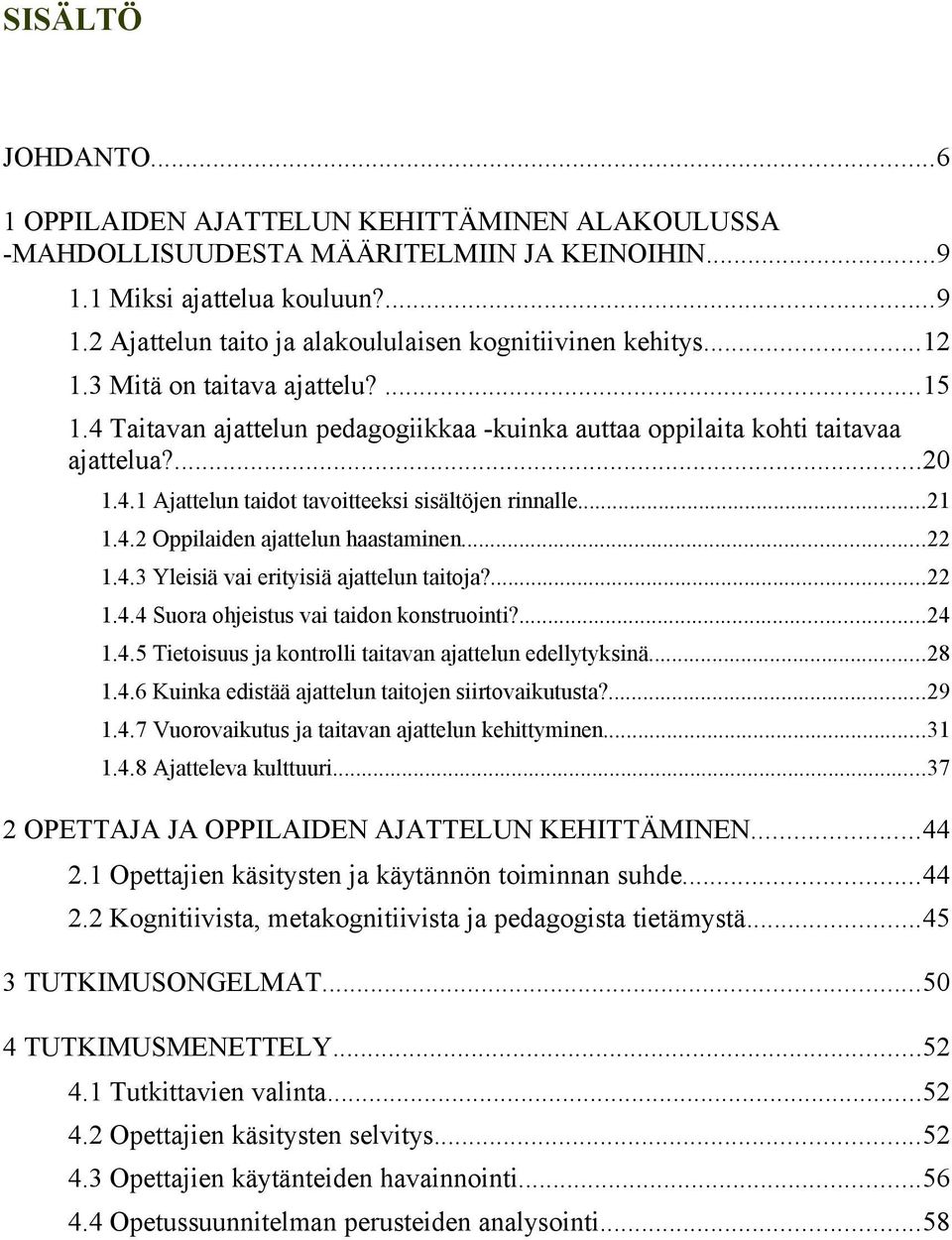 ..22 1.4.3 Yleisiä vai erityisiä ajattelun taitoja?...22 1.4.4 Suora ohjeistus vai taidon konstruointi?...24 1.4.5 Tietoisuus ja kontrolli taitavan ajattelun edellytyksinä...28 1.4.6 Kuinka edistää ajattelun taitojen siirtovaikutusta?