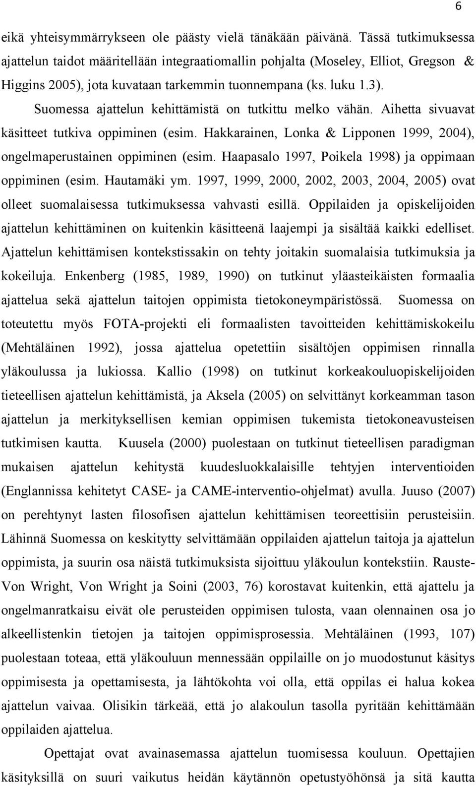 Suomessa ajattelun kehittämistä on tutkittu melko vähän. Aihetta sivuavat käsitteet tutkiva oppiminen (esim. Hakkarainen, Lonka & Lipponen 1999, 2004), ongelmaperustainen oppiminen (esim.