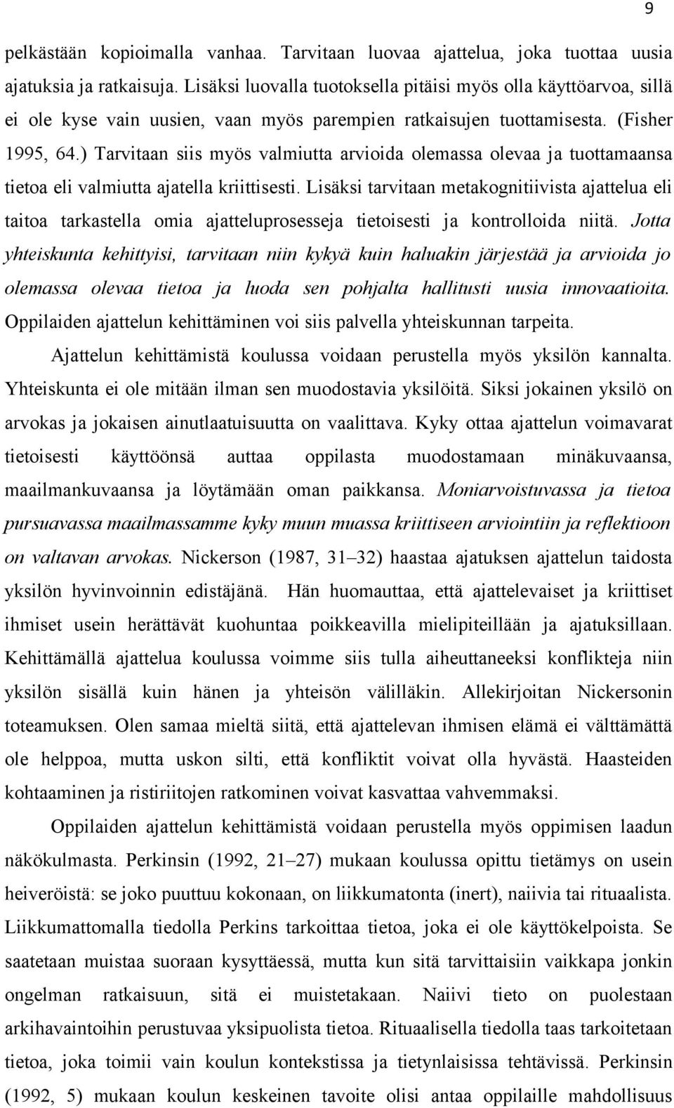 ) Tarvitaan siis myös valmiutta arvioida olemassa olevaa ja tuottamaansa tietoa eli valmiutta ajatella kriittisesti.