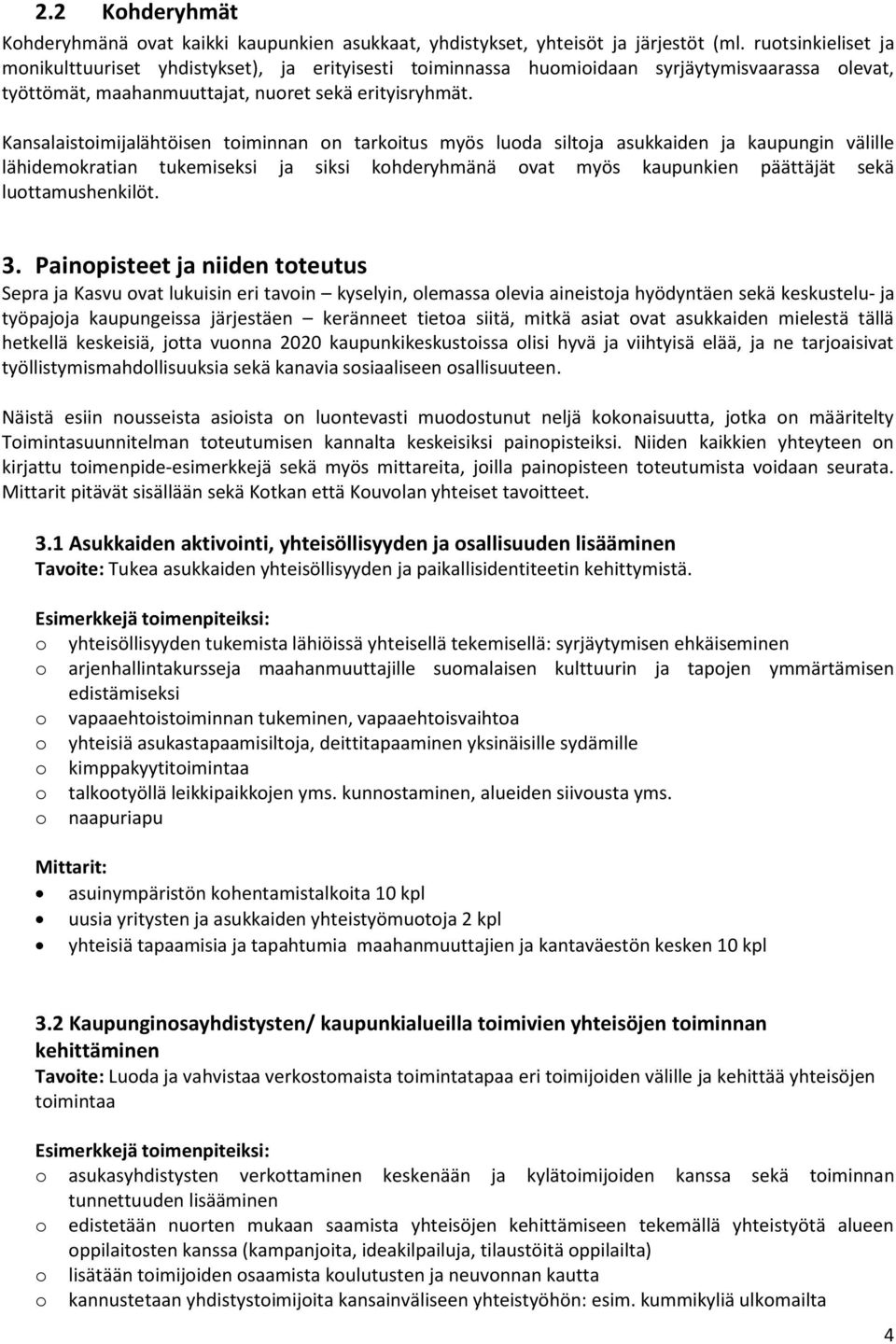 Kansalaistoimijalähtöisen toiminnan on tarkoitus myös luoda siltoja asukkaiden ja kaupungin välille lähidemokratian tukemiseksi ja siksi kohderyhmänä ovat myös kaupunkien päättäjät sekä