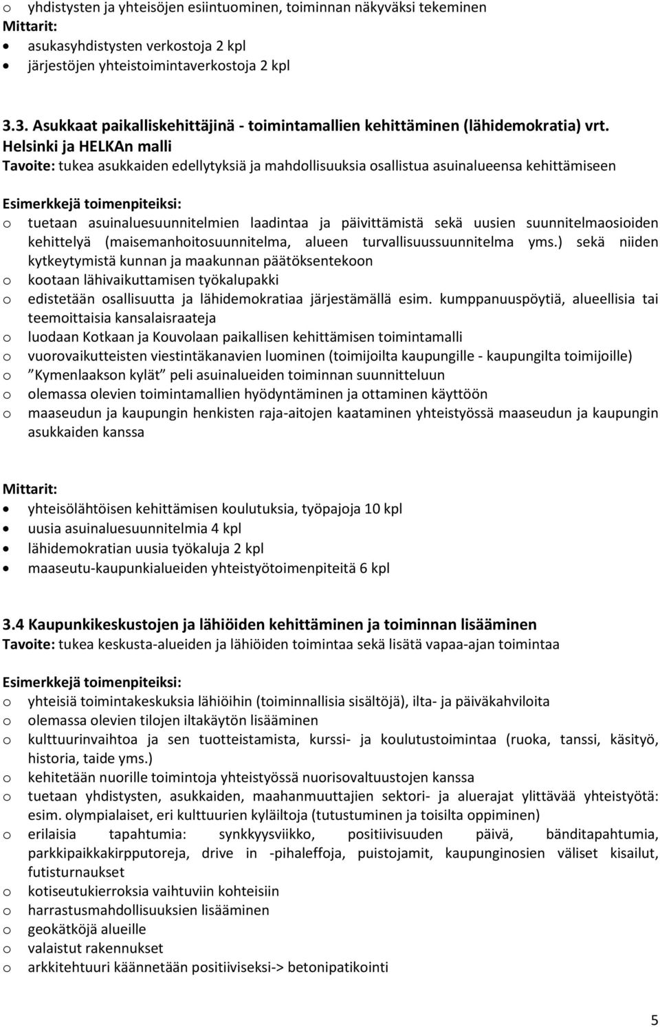 Helsinki ja HELKAn malli Tavoite: tukea asukkaiden edellytyksiä ja mahdollisuuksia osallistua asuinalueensa kehittämiseen o tuetaan asuinaluesuunnitelmien laadintaa ja päivittämistä sekä uusien