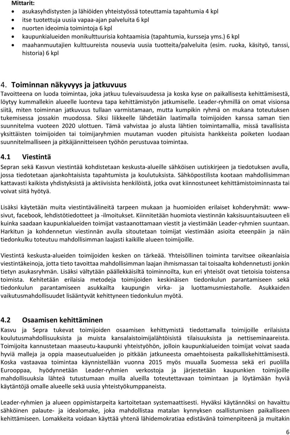 Toiminnan näkyvyys ja jatkuvuus Tavoitteena on luoda toimintaa, joka jatkuu tulevaisuudessa ja koska kyse on paikallisesta kehittämisestä, löytyy kummallekin alueelle luonteva tapa kehittämistyön