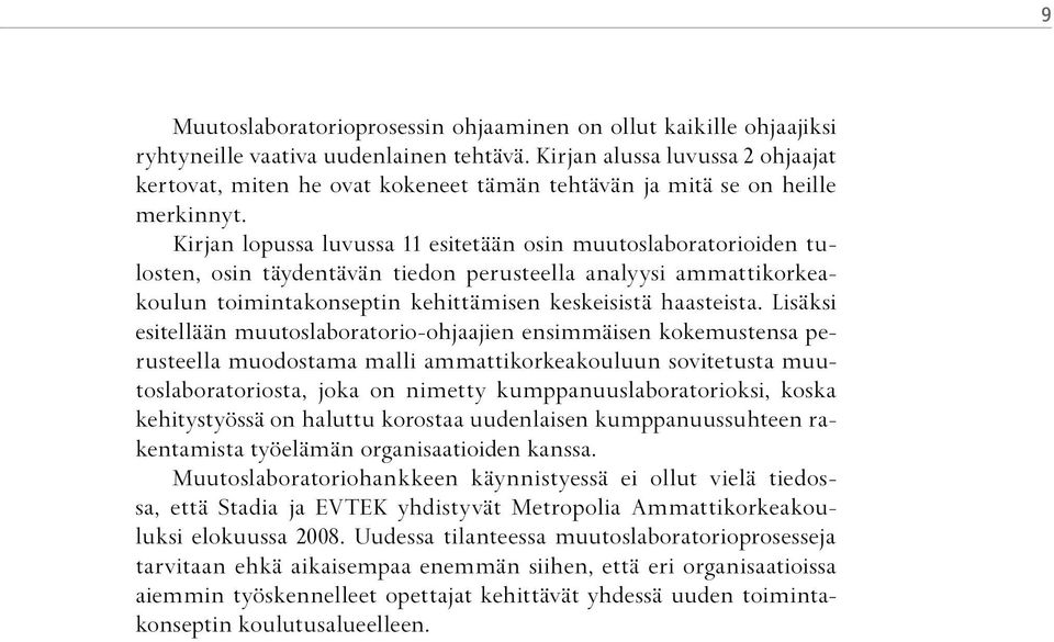 Kirjan lopussa luvussa 11 esitetään osin muutoslaboratorioiden tulosten, osin täydentävän tiedon perusteella analyysi ammattikorkeakoulun toimintakonseptin kehittämisen keskeisistä haasteista.