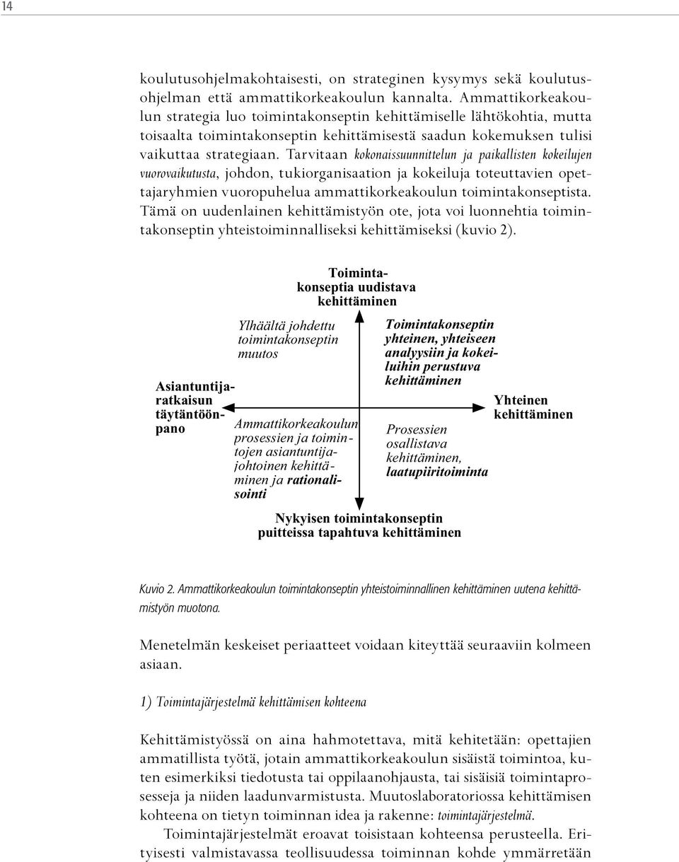 Tarvitaan kokonaissuunnittelun ja paikallisten kokeilujen vuorovaikutusta, johdon, tukiorganisaation ja kokeiluja toteuttavien opettajaryhmien vuoropuhelua ammattikorkeakoulun toimintakonseptista.