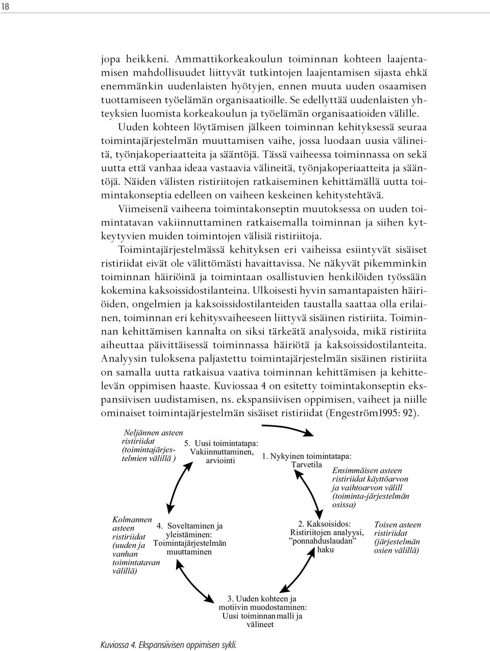 työelämän organisaatioille. Se edellyttää uudenlaisten yhteyksien luomista korkeakoulun ja työelämän organisaatioiden välille.