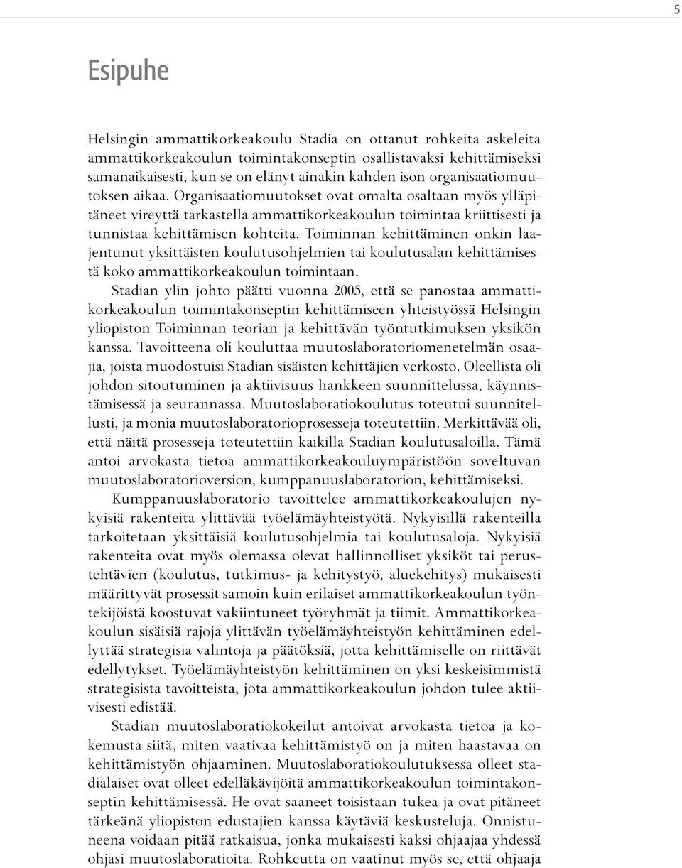 Toiminnan kehittäminen onkin laajentunut yksittäisten koulutusohjelmien tai koulutusalan kehittämisestä koko ammattikorkeakoulun toimintaan.