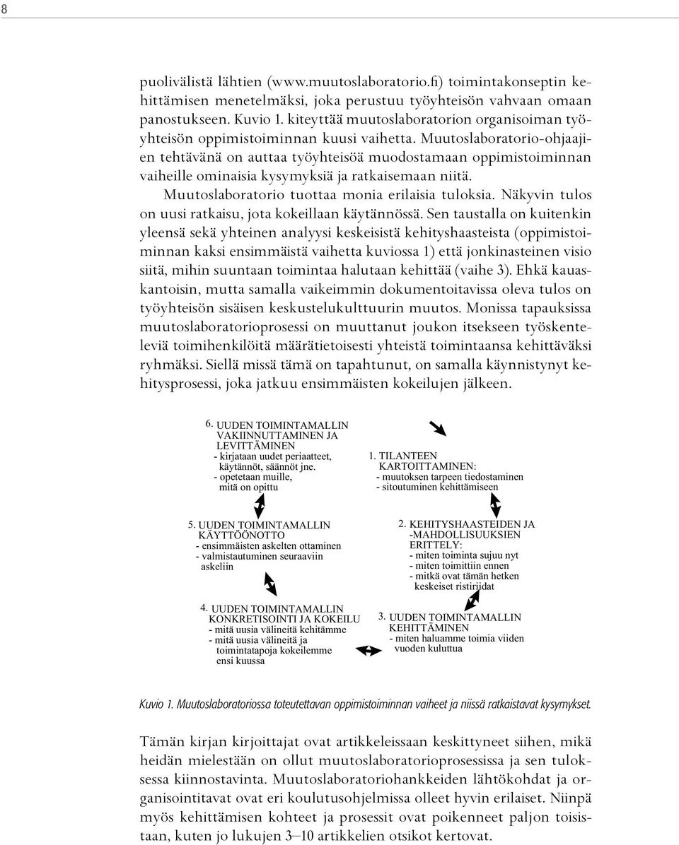 Muutoslaboratorio-ohjaajien tehtävänä on auttaa työyhteisöä muodostamaan oppimistoiminnan vaiheille ominaisia kysymyksiä ja ratkaisemaan niitä. Muutoslaboratorio tuottaa monia erilaisia tuloksia.