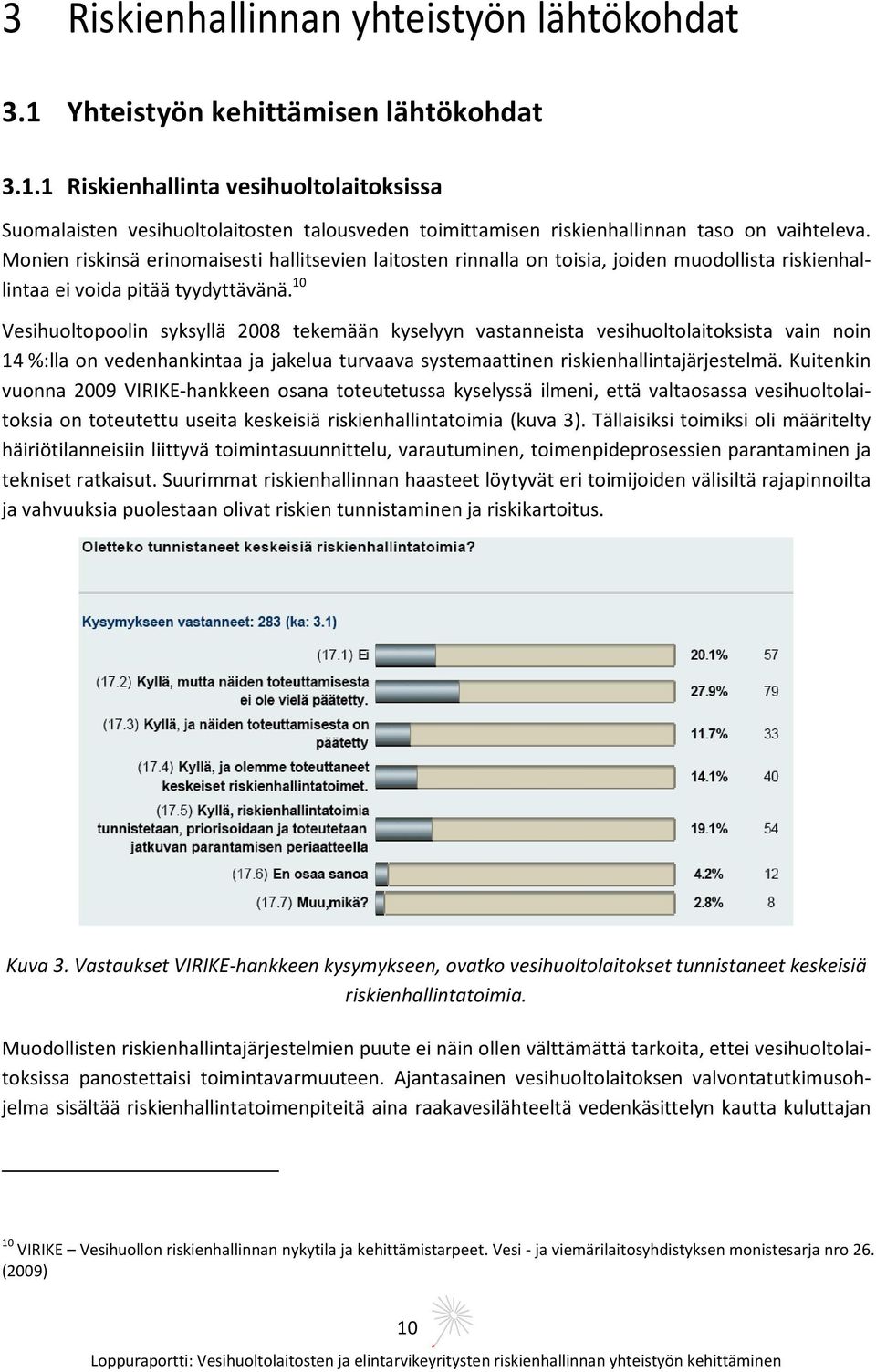 10 Vesihuoltopoolin syksyllä 2008 tekemään kyselyyn vastanneista vesihuoltolaitoksista vain noin 14 %:lla on vedenhankintaa ja jakelua turvaava systemaattinen riskienhallintajärjestelmä.