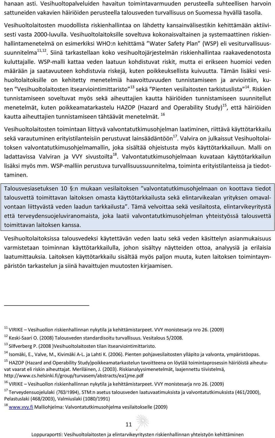 Vesihuoltolaitoksille soveltuva kokonaisvaltainen ja systemaattinen riskienhallintamenetelmä on esimerkiksi WHO:n kehittämä Water Safety Plan (WSP) eli vesiturvallisuussuunnitelma 11,12.