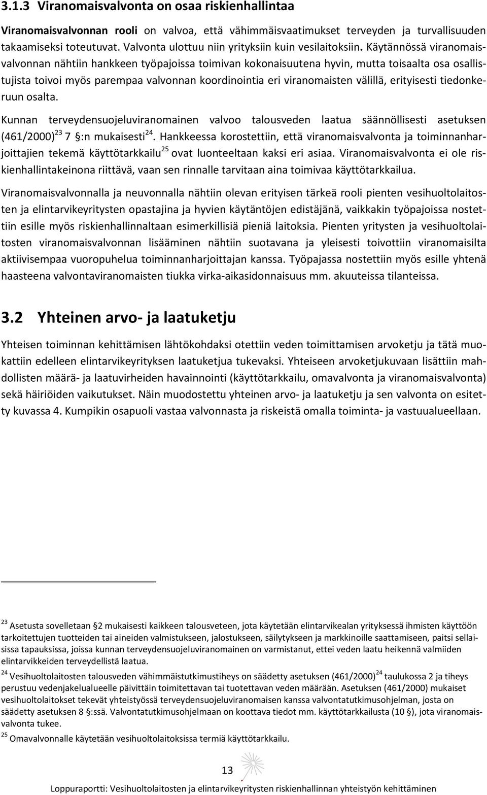 Käytännössä viranomaisvalvonnan nähtiin hankkeen työpajoissa toimivan kokonaisuutena hyvin, mutta toisaalta osa osallistujista toivoi myös parempaa valvonnan koordinointia eri viranomaisten välillä,