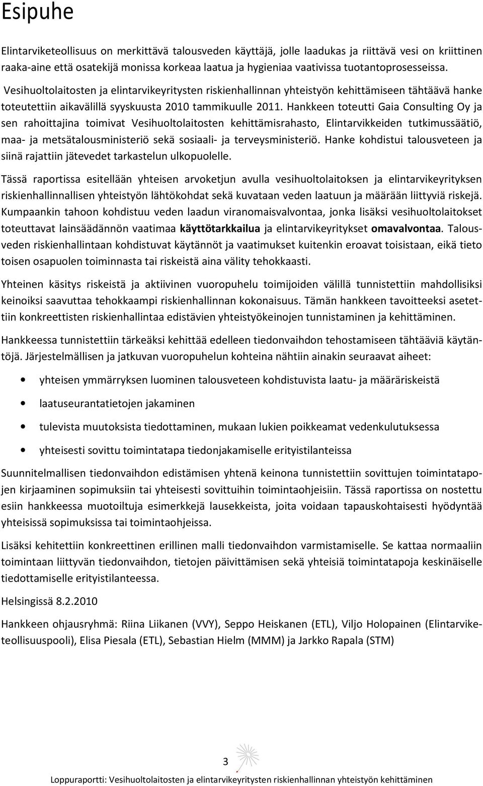 Hankkeen toteutti Gaia Consulting Oy ja sen rahoittajina toimivat Vesihuoltolaitosten kehittämisrahasto, Elintarvikkeiden tutkimussäätiö, maa- ja metsätalousministeriö sekä sosiaali- ja