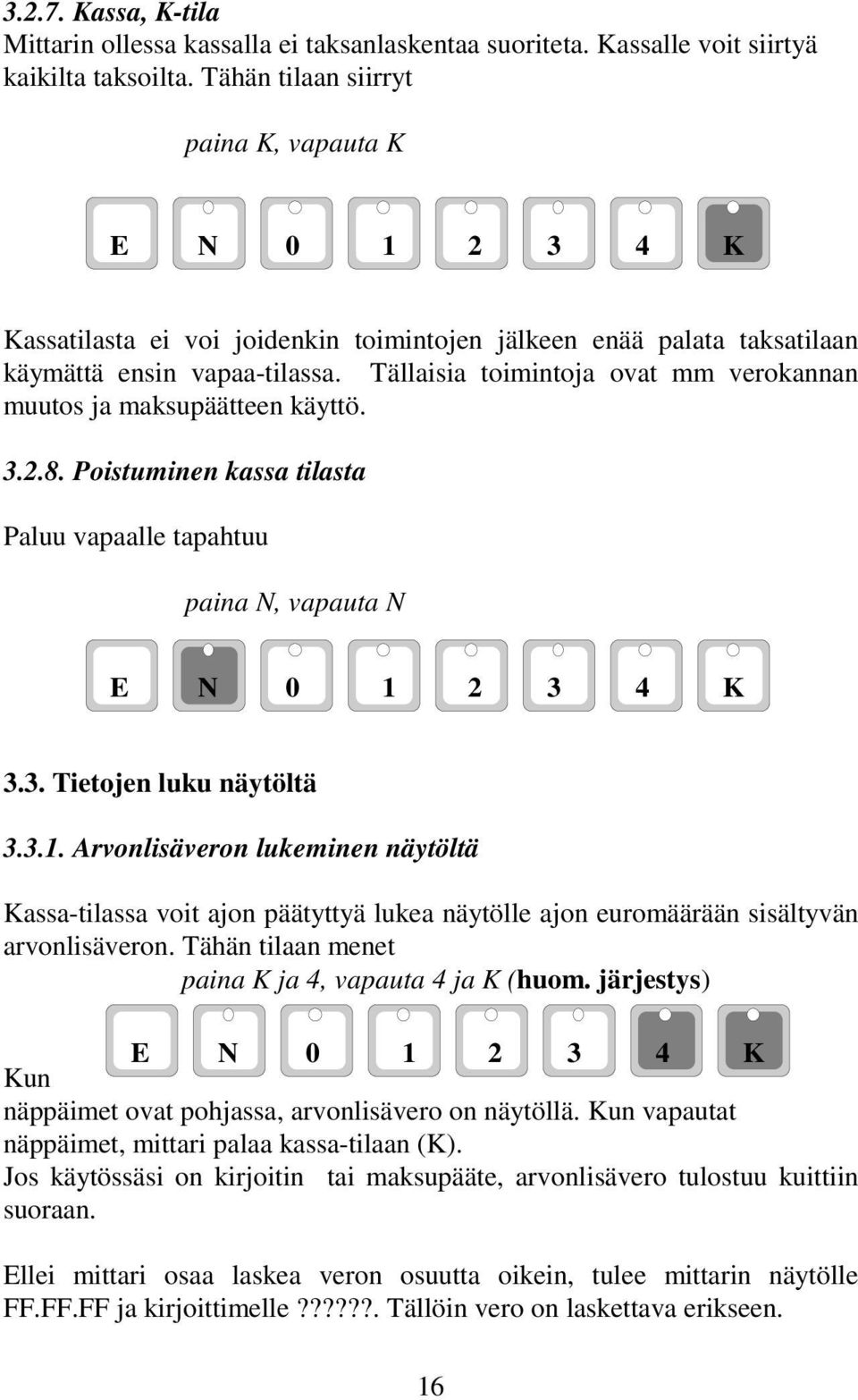 Tällaisia toimintoja ovat mm verokannan muutos ja maksupäätteen käyttö. 3.2.8. Poistuminen kassa tilasta Paluu vapaalle tapahtuu paina N, vapauta N 3.3. Tietojen luku näytöltä 3.3.1.