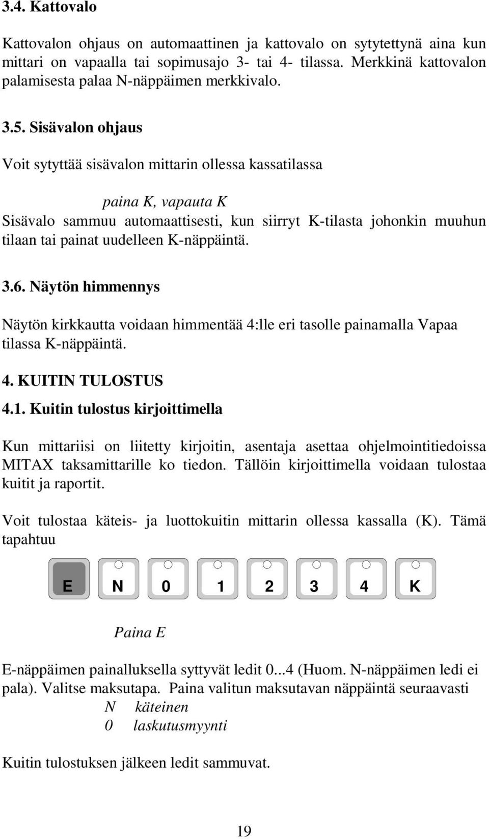 Sisävalon ohjaus Voit sytyttää sisävalon mittarin ollessa kassatilassa paina K, vapauta K Sisävalo sammuu automaattisesti, kun siirryt K-tilasta johonkin muuhun tilaan tai painat uudelleen