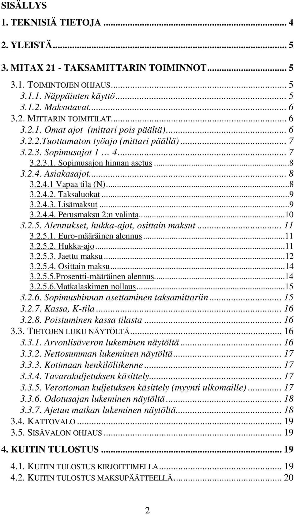 ..8 3.2.4.2. Taksaluokat...9 3.2.4.3. Lisämaksut...9 3.2.4.4. Perusmaksu 2:n valinta...10 3.2.5. Alennukset, hukka-ajot, osittain maksut... 11 3.2.5.1. Euro-määräinen alennus...11 3.2.5.2. Hukka-ajo.