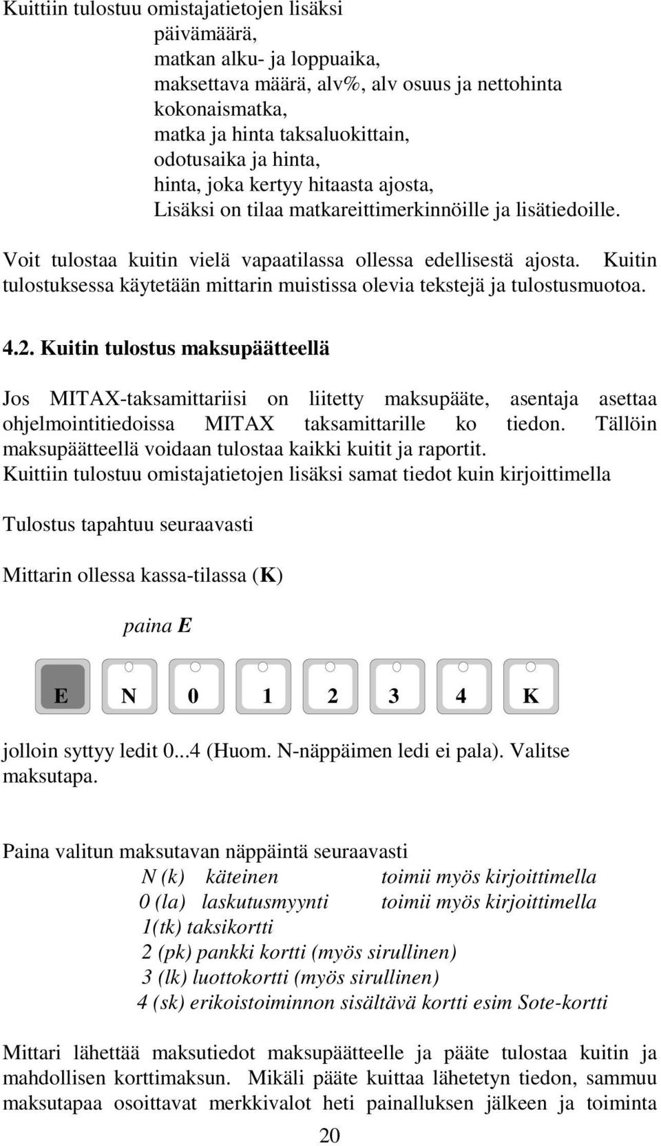 Kuitin tulostuksessa käytetään mittarin muistissa olevia tekstejä ja tulostusmuotoa. 4.2.