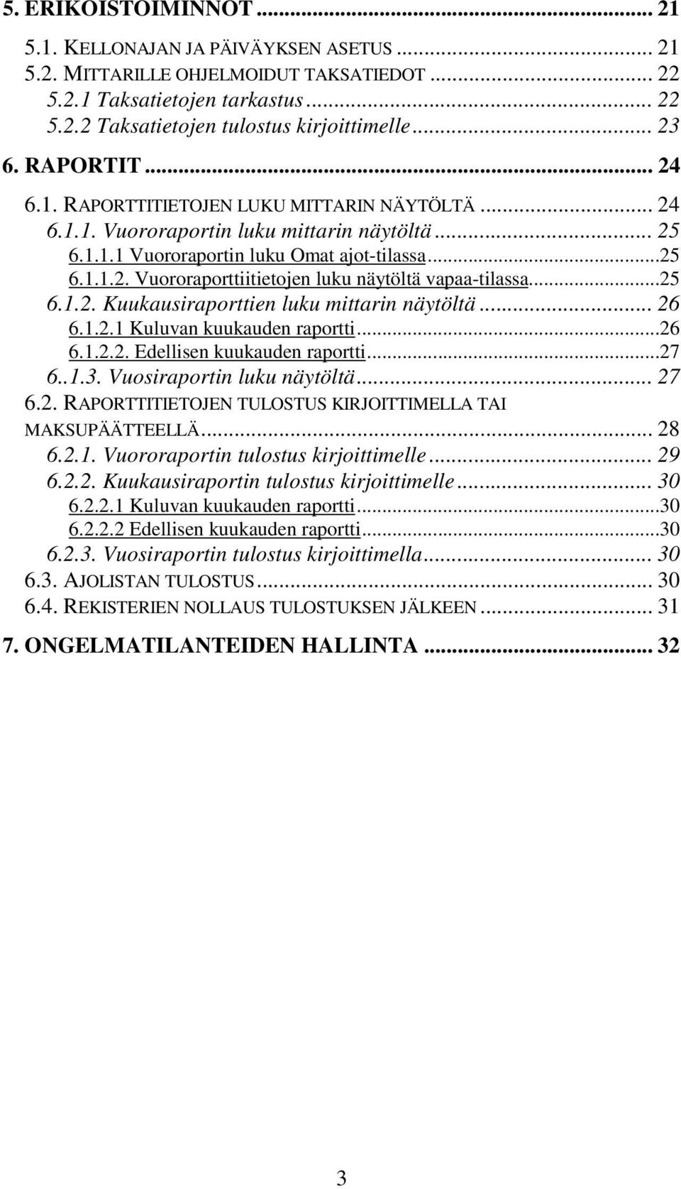 ..25 6.1.2. Kuukausiraporttien luku mittarin näytöltä... 26 6.1.2.1 Kuluvan kuukauden raportti...26 6.1.2.2. Edellisen kuukauden raportti...27 6..1.3. Vuosiraportin luku näytöltä... 27 6.2. RAPORTTITIETOJEN TULOSTUS KIRJOITTIMELLA TAI MAKSUPÄÄTTEELLÄ.