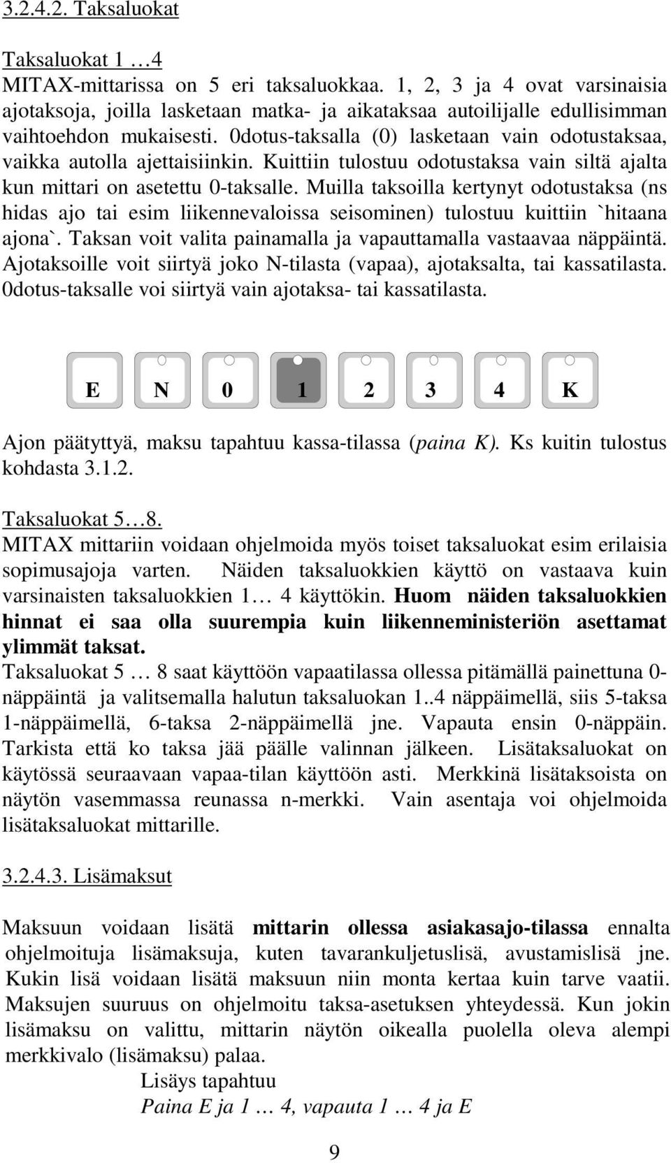 0dotus-taksalla (0) lasketaan vain odotustaksaa, vaikka autolla ajettaisiinkin. Kuittiin tulostuu odotustaksa vain siltä ajalta kun mittari on asetettu 0-taksalle.