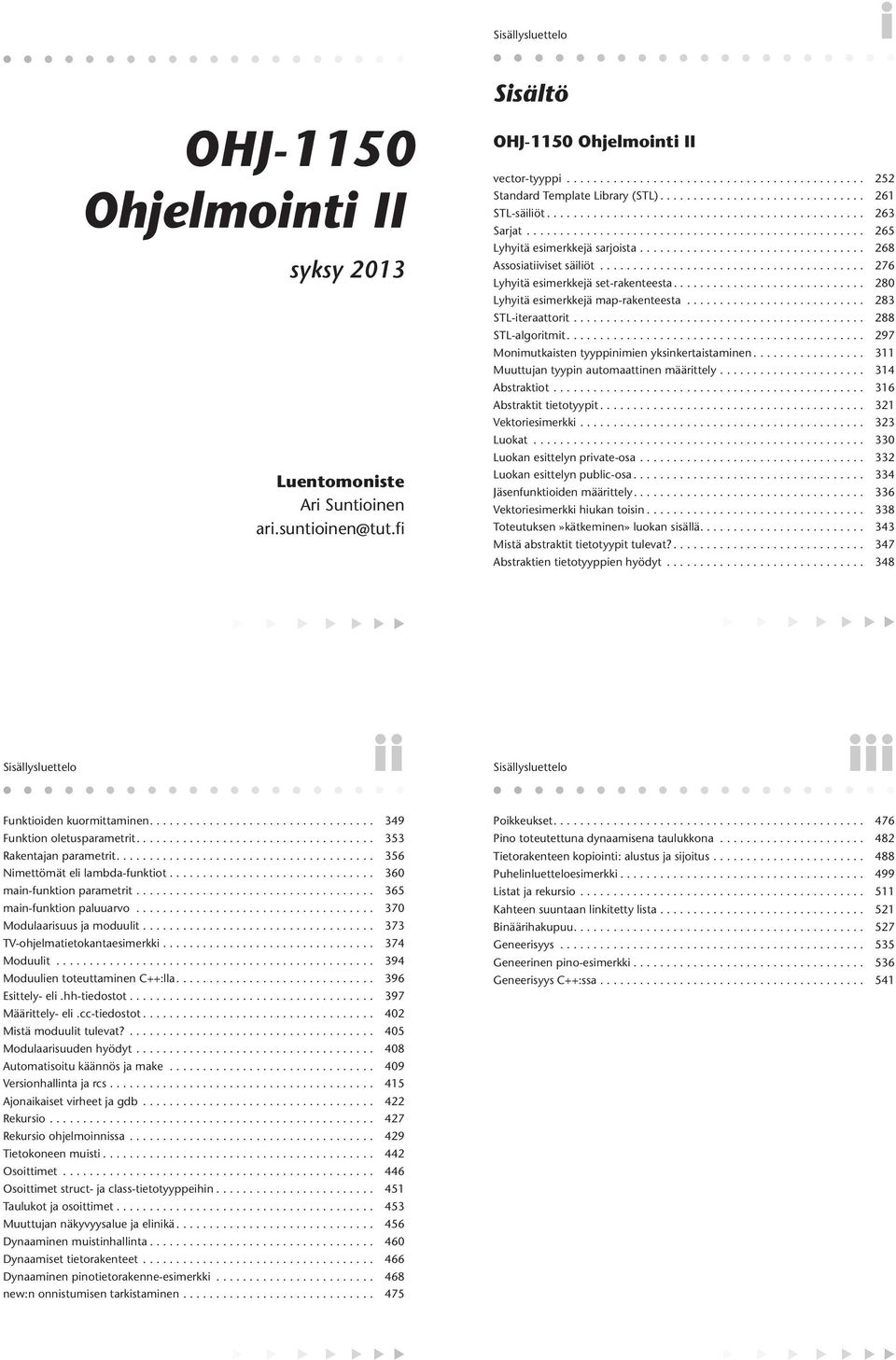 Monimutkaisten tyyppinimien yksinkertaistaminen 311 Muuttujan tyypin automaattinen määrittely 314 Abstraktiot 316 Abstraktit tietotyypit 321 Vektoriesimerkki 323 Luokat 330 Luokan esittelyn