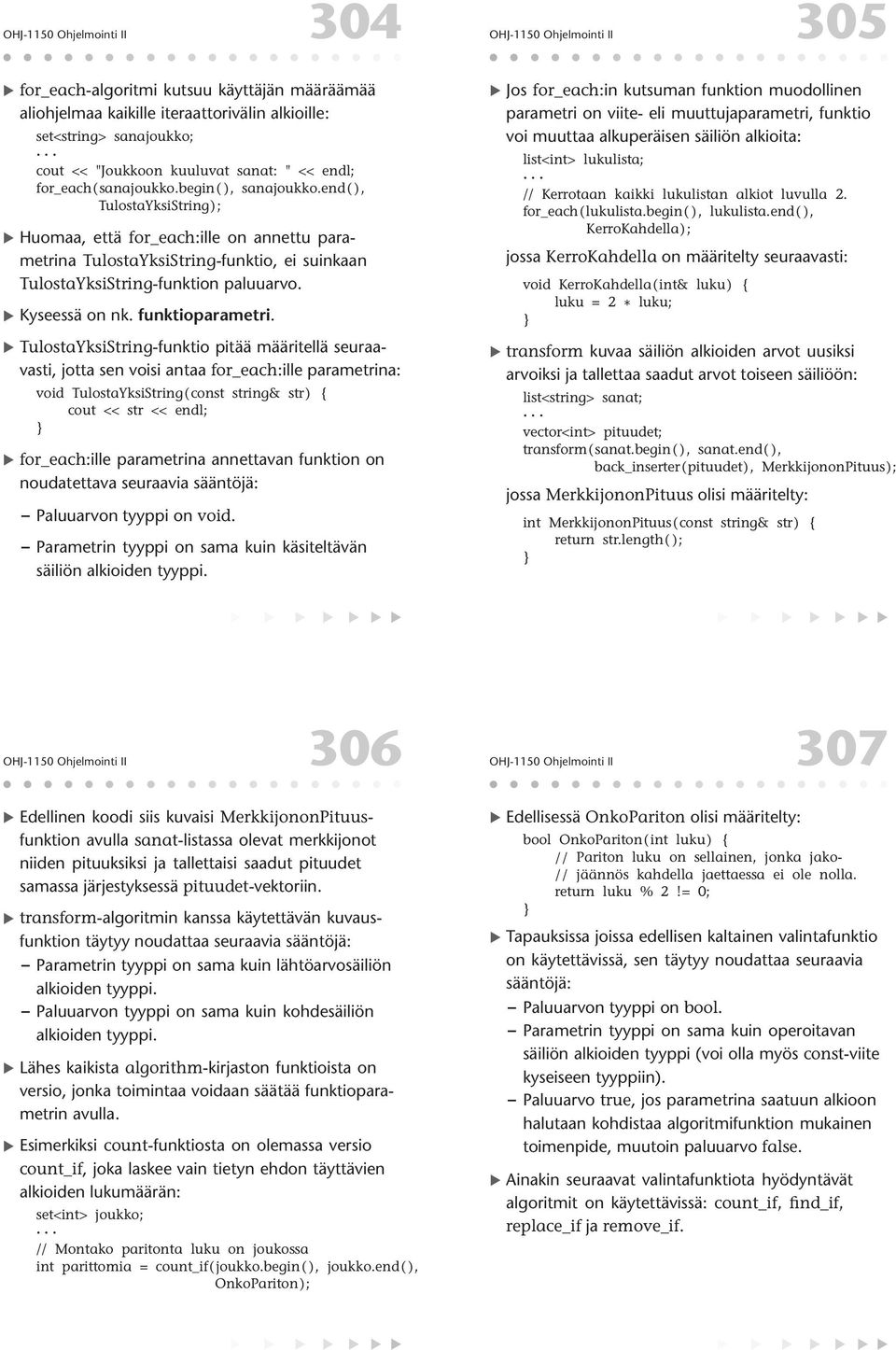 TulostaYksiString-funktion paluuarvo Kyseessä on nk funktioparametri TulostaYksiString-funktio pitää määritellä seuraavasti, jotta sen voisi antaa for_each:ille parametrina: void