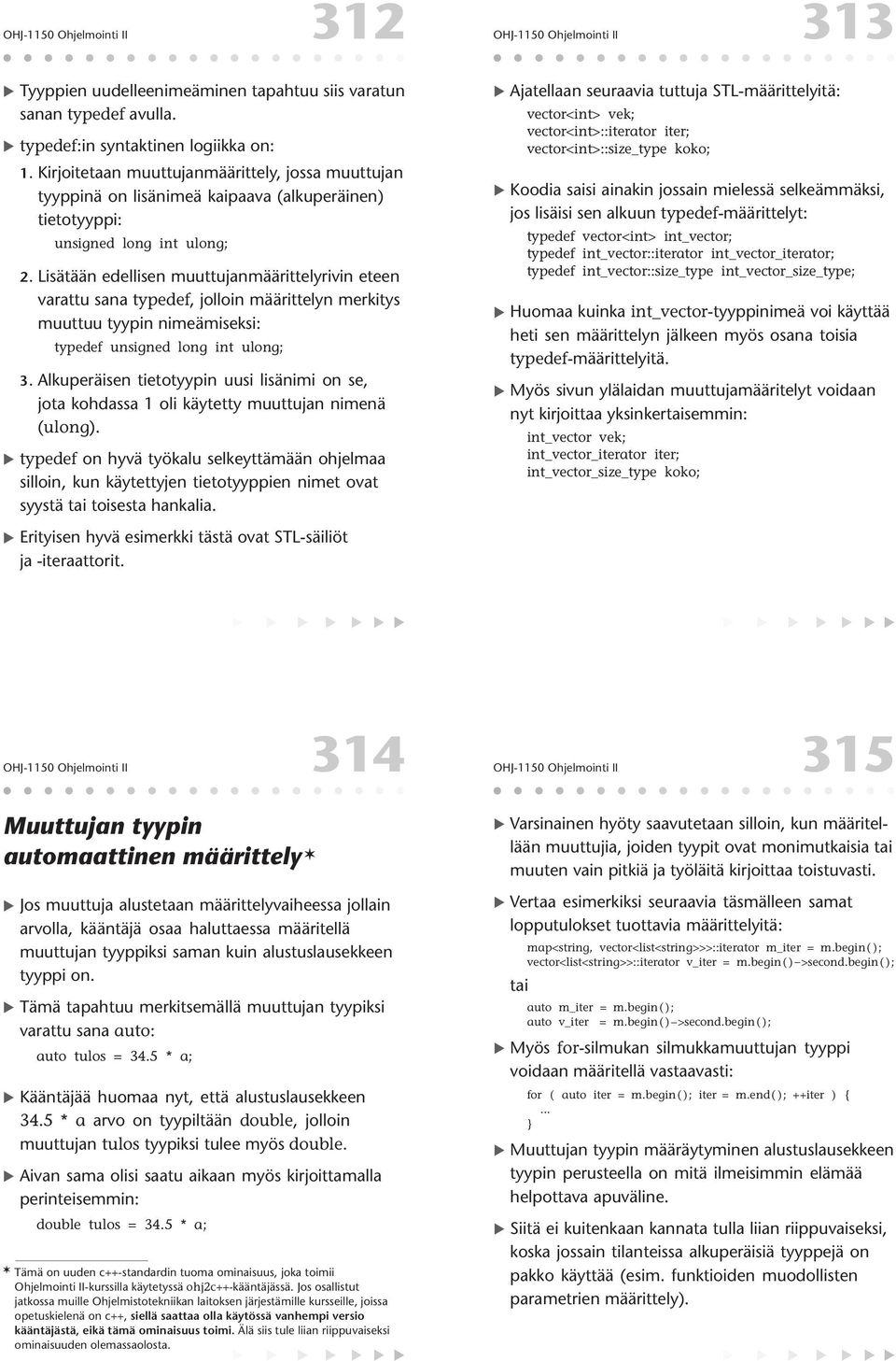 nimeämiseksi: typedef unsigned long int ulong; 3 Alkuperäisen tietotyypin uusi lisänimi on se, jota kohdassa 1 oli käytetty muuttujan nimenä (ulong) typedef on hyvä työkalu selkeyttämään ohjelmaa