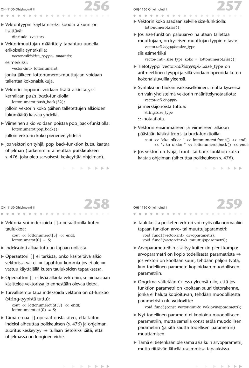 lottonumerotpush_back(32); jolloin vektorin koko (siihen talletettujen alkioiden lukumäärä) kasvaa yhdellä Viimeinen alkio voidaan poistaa pop_back-funktiolla: lottonumerotpop_back( ); jolloin