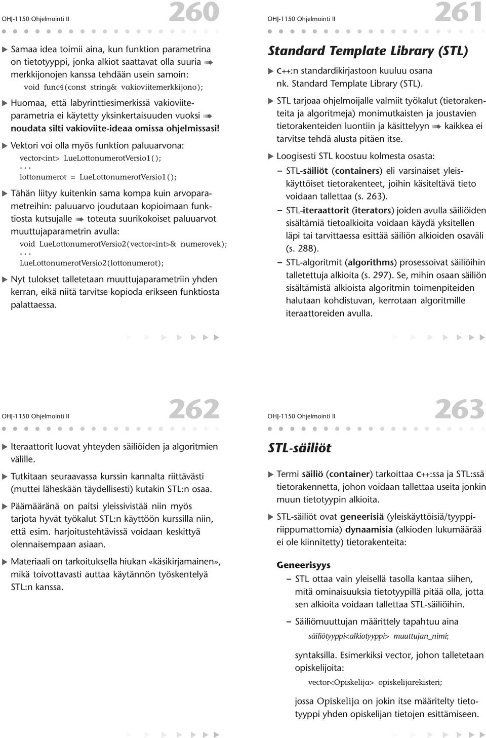 Vektori voi olla myös funktion paluuarvona: vector<int> LueLottonumerotVersio1( ); lottonumerot = LueLottonumerotVersio1( ); Tähän liityy kuitenkin sama kompa kuin arvoparametreihin: paluuarvo