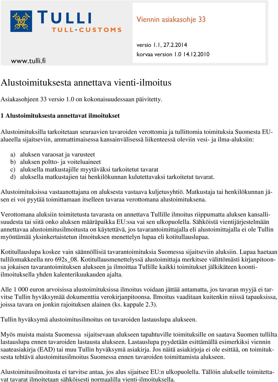 kansainvälisessä liikenteessä oleviin vesi- ja ilma-aluksiin: a) aluksen varaosat ja varusteet b) aluksen poltto- ja voiteluaineet c) aluksella matkustajille myytäväksi tarkoitetut tavarat d)