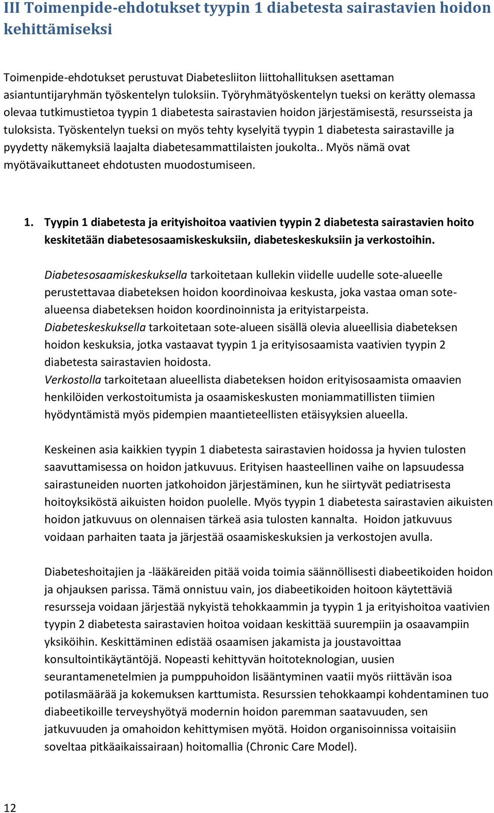 Työskentelyn tueksi on myös tehty kyselyitä tyypin 1 diabetesta sairastaville ja pyydetty näkemyksiä laajalta diabetesammattilaisten joukolta.